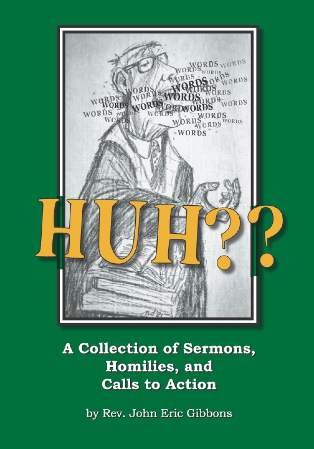 HUH??: A Collection of Sermons, Homilies, and Calls to Action