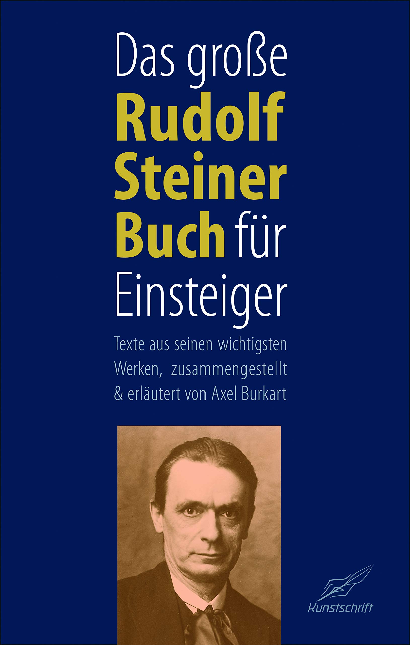 Das große Rudolf Steiner Buch für Einsteiger: Texte aus seinen wichtigsten Werken, zusammengestellt und erläutert von Axel Burkart