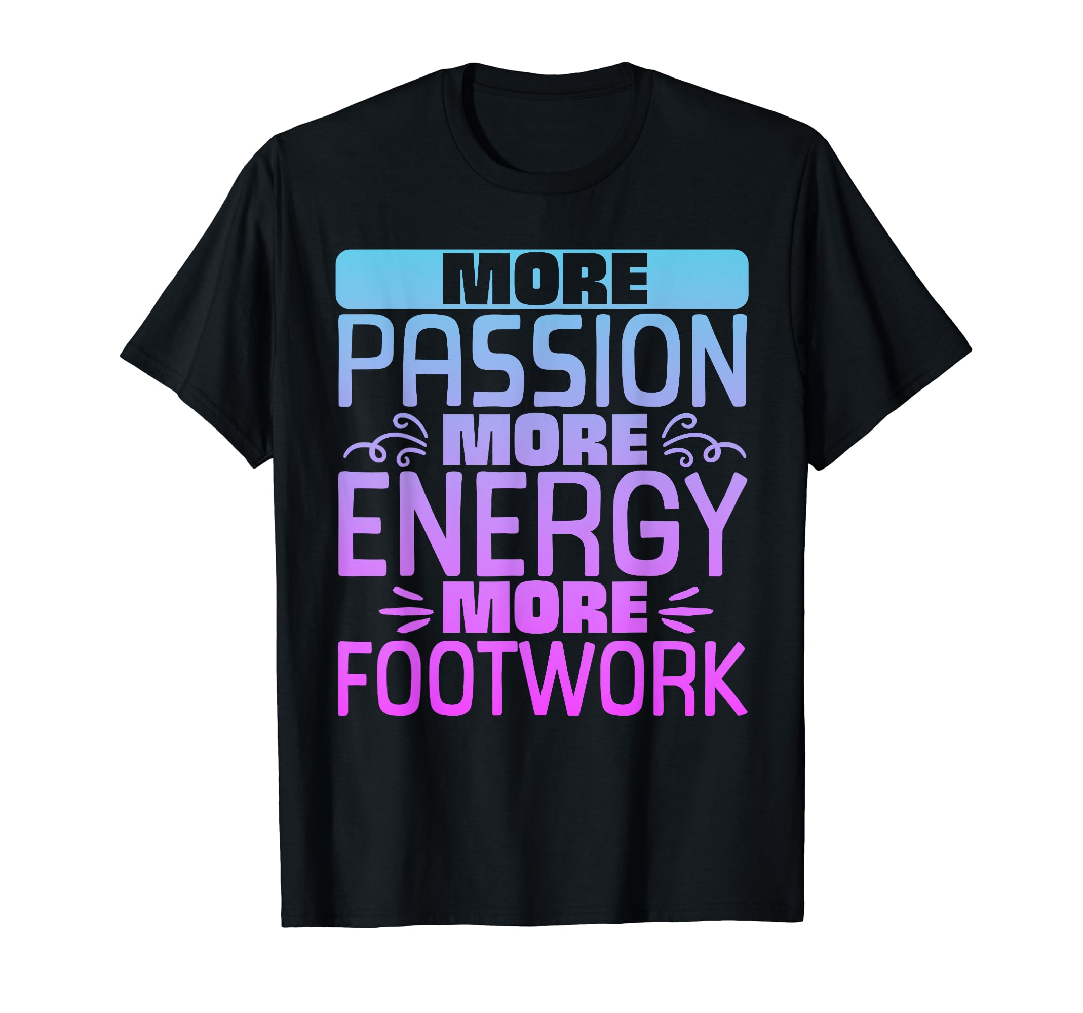 More Passion More Energy More Footwork T-Shirt