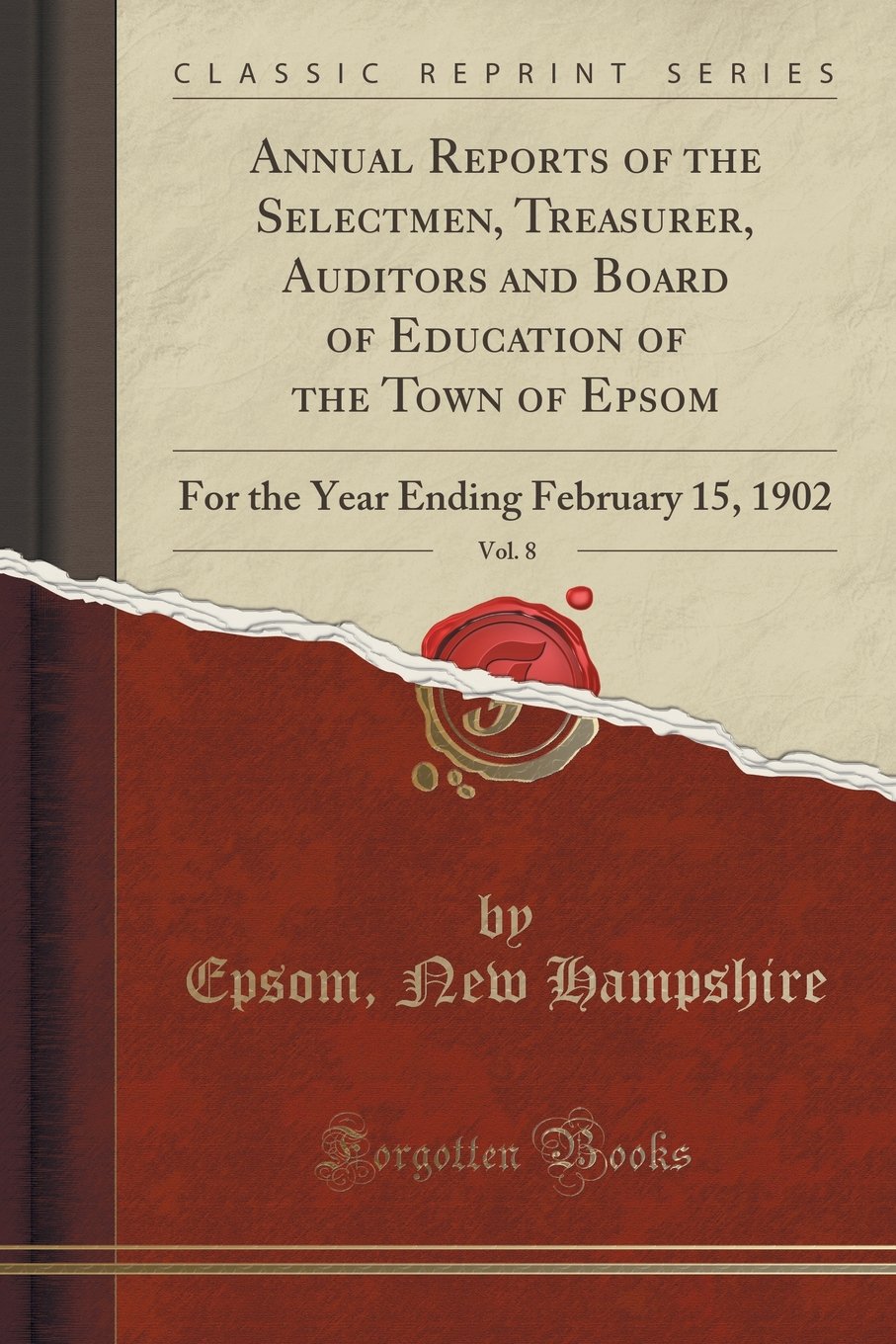 Annual Reports of the Selectmen, Treasurer, Auditors and Board of Education of the Town of Epsom, Vol. 8: For the Year Ending February 15, 1902 (Classic Reprint)