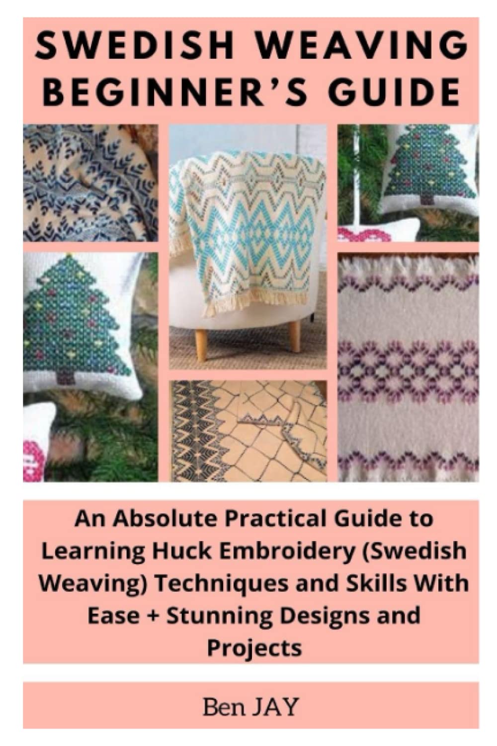 SWEDISH WEAVING BEGINNER’S GUIDE: An Absolute Practical Guide to Learning Huck Embroidery (Swedish Weaving) Techniques and Skills With Ease + Stunning Designs and Projects