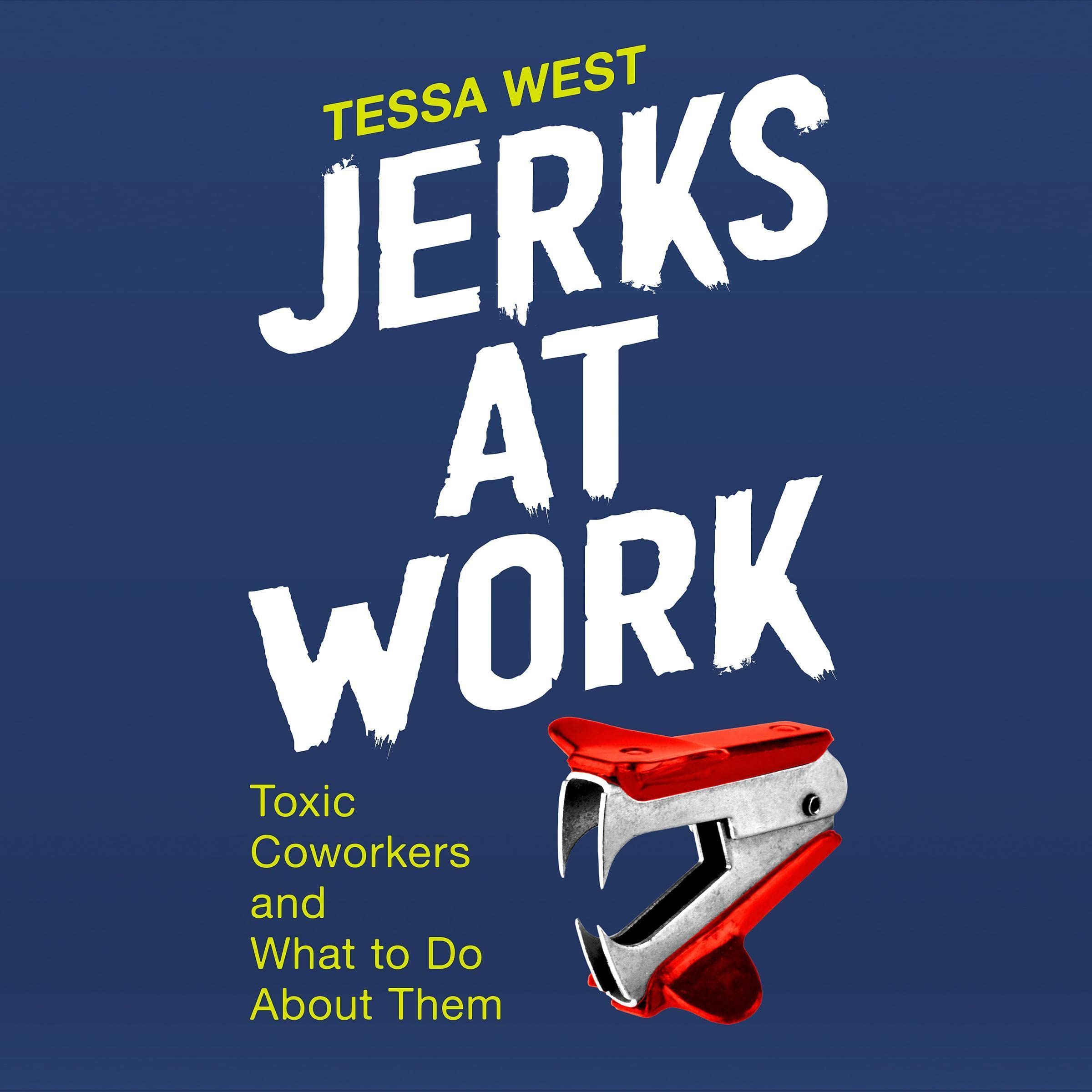 Jerks at Work: Toxic Coworkers and What to Do About Them