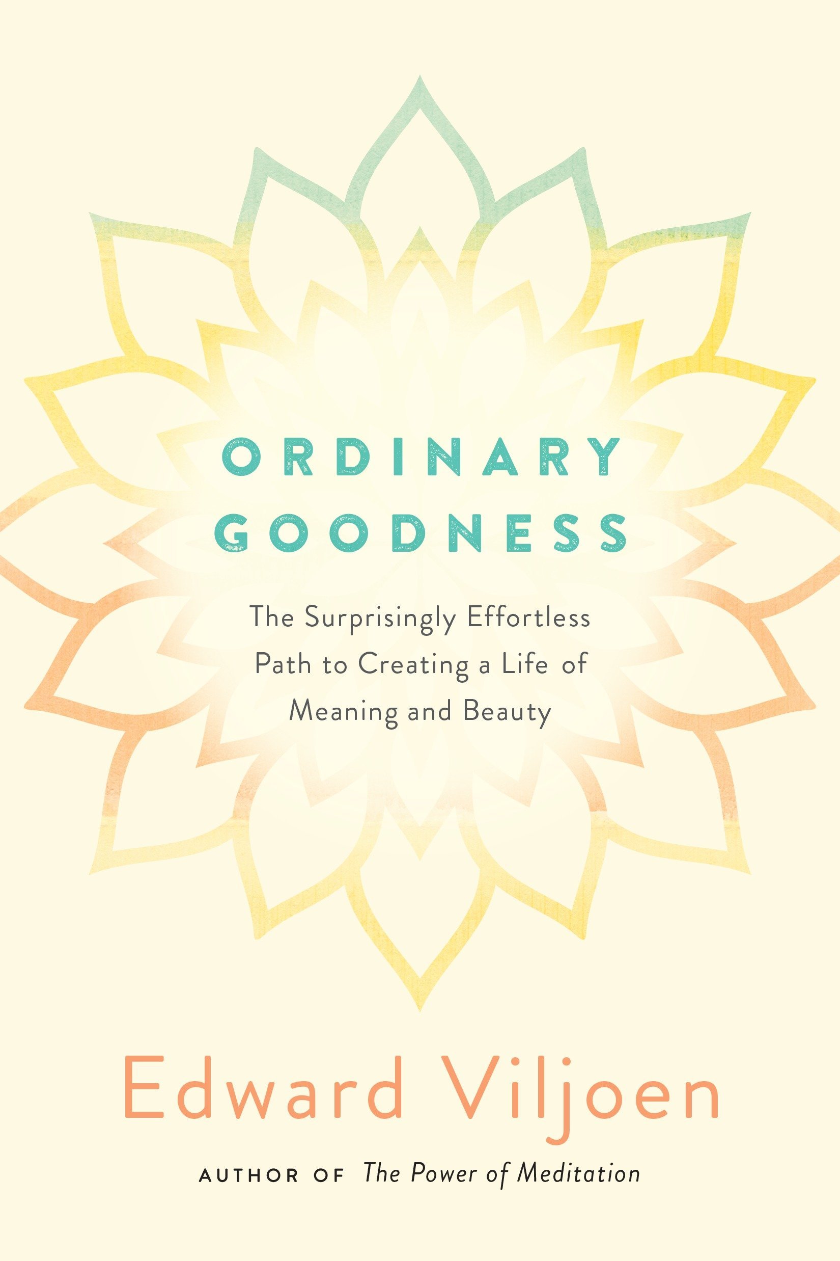 Ordinary Goodness: The Surprisingly Effortless Path to Creating a Life of Meaning and Beauty