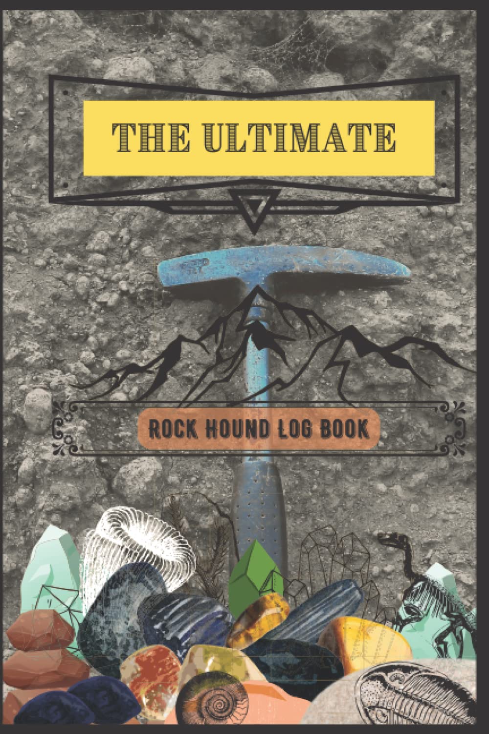 The Ultimate Rock Hound Log Book - 6x9 inch - 200 interactive pages - Glossy Cover