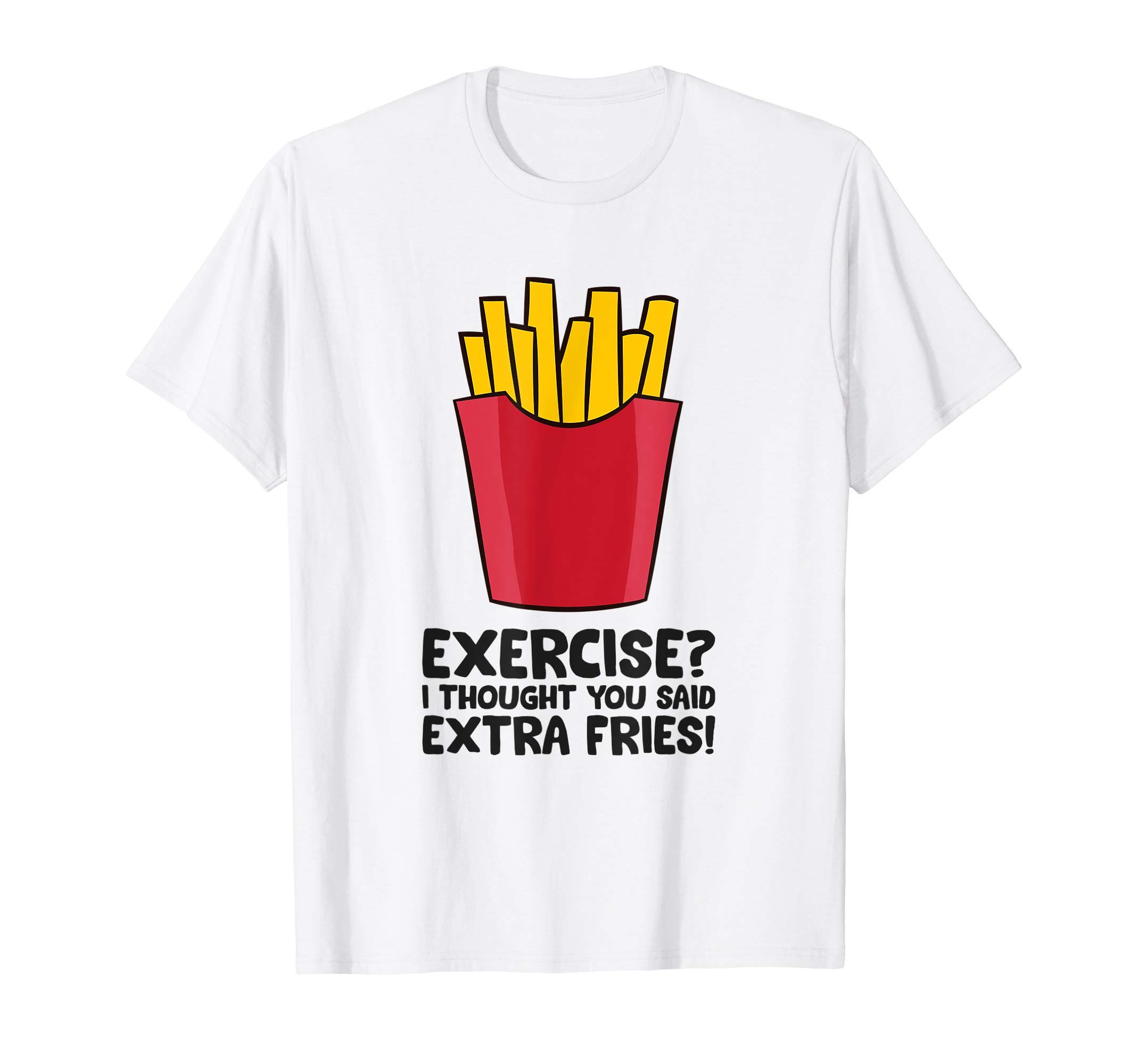 Exercise? I Thought You Said Extra Fries Pommes French Fries T-Shirt