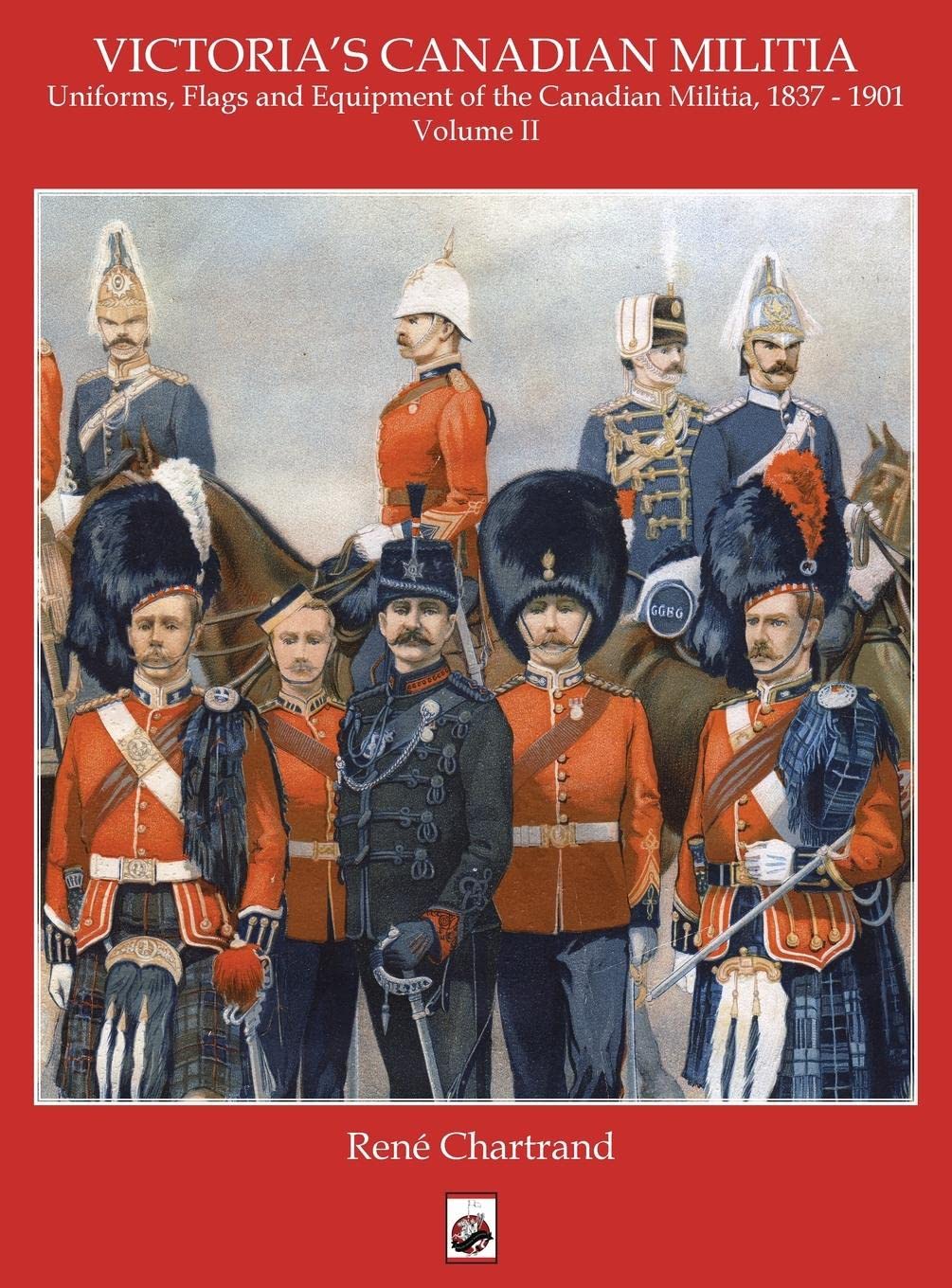 Rene ChartrandVictoria's Militia: Uniforms, Flags and Equipment of Canadian Milit 1837 - 1901 (Volume 2)