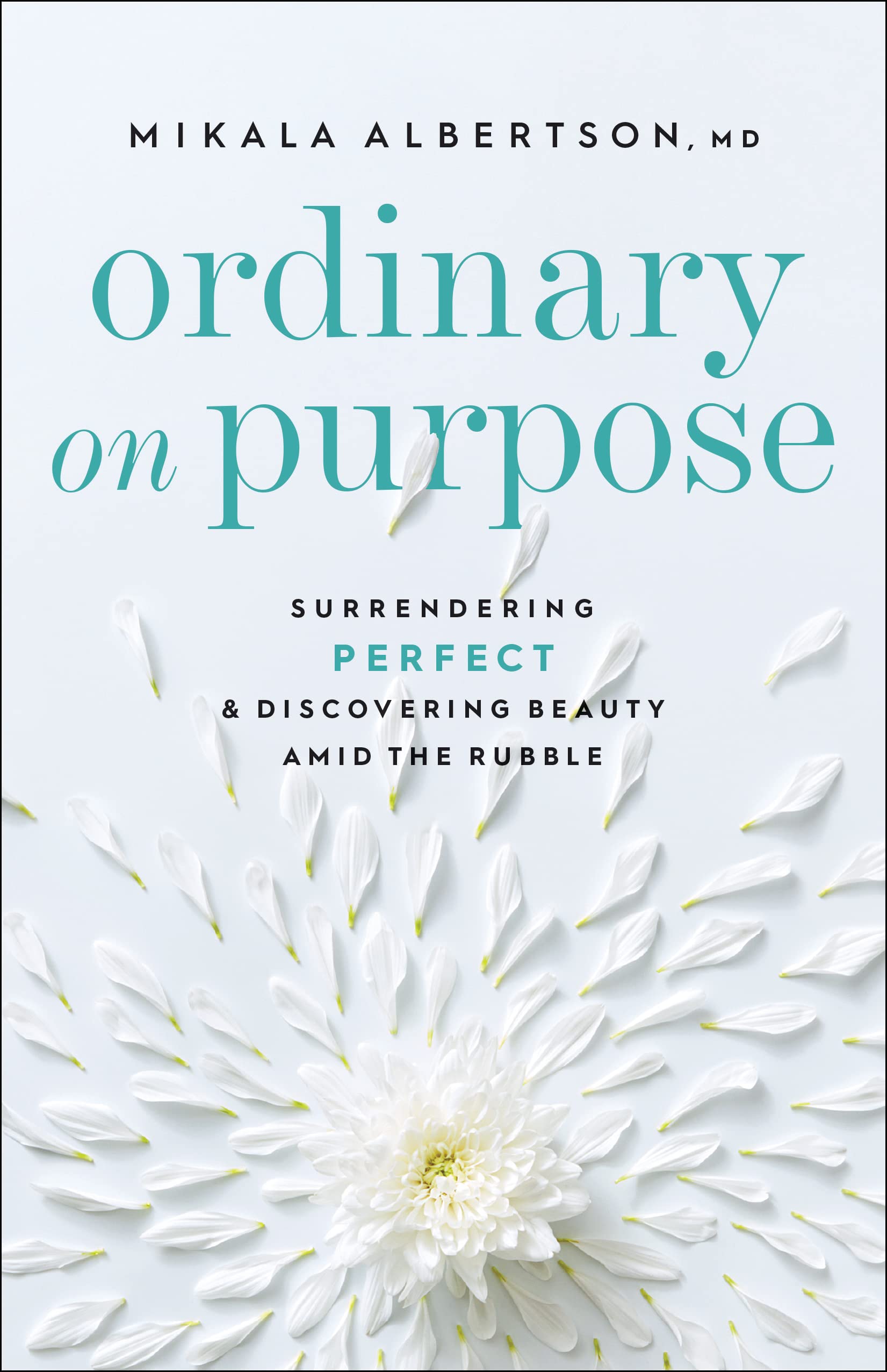 Ordinary on Purpose: Surrendering Perfect and Discovering Beauty amid the Rubble