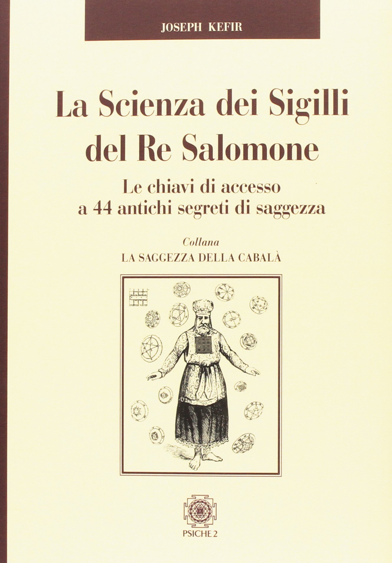 La Scienza dei Sigilli del Re Salomone. Le chiavi di accesso a 44 antichi segreti di saggezza.