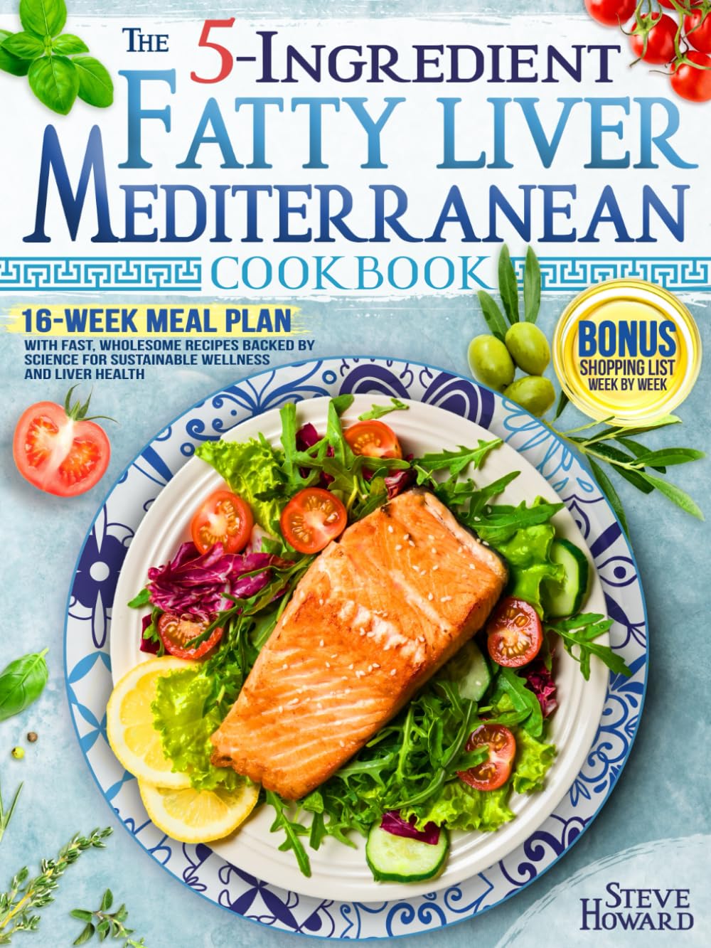 The 5-Ingredient Fatty Liver Mediterranean Cookbook: 16-Week Meal Plan with Fast, Wholesome Recipes Backed by Science for Sustainable Wellness and Liver Health