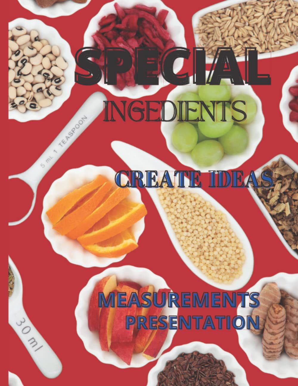 Special Ingredients Create Ideas Measurements Presentation: Create Ideas, Measurements, Presentation