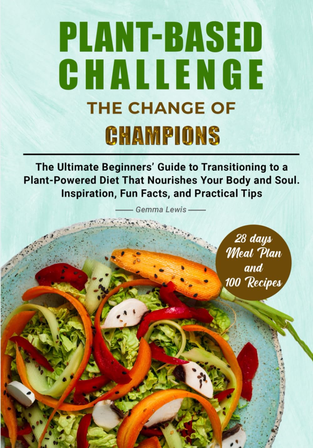 Plant-Based Challenge: the Change of Champions: The Ultimate Beginners’ Guide to Transitioning to a Plant-Powered Diet That Nourishes Your Body and Soul. Inspiration, Fun Facts, and Practical Tips