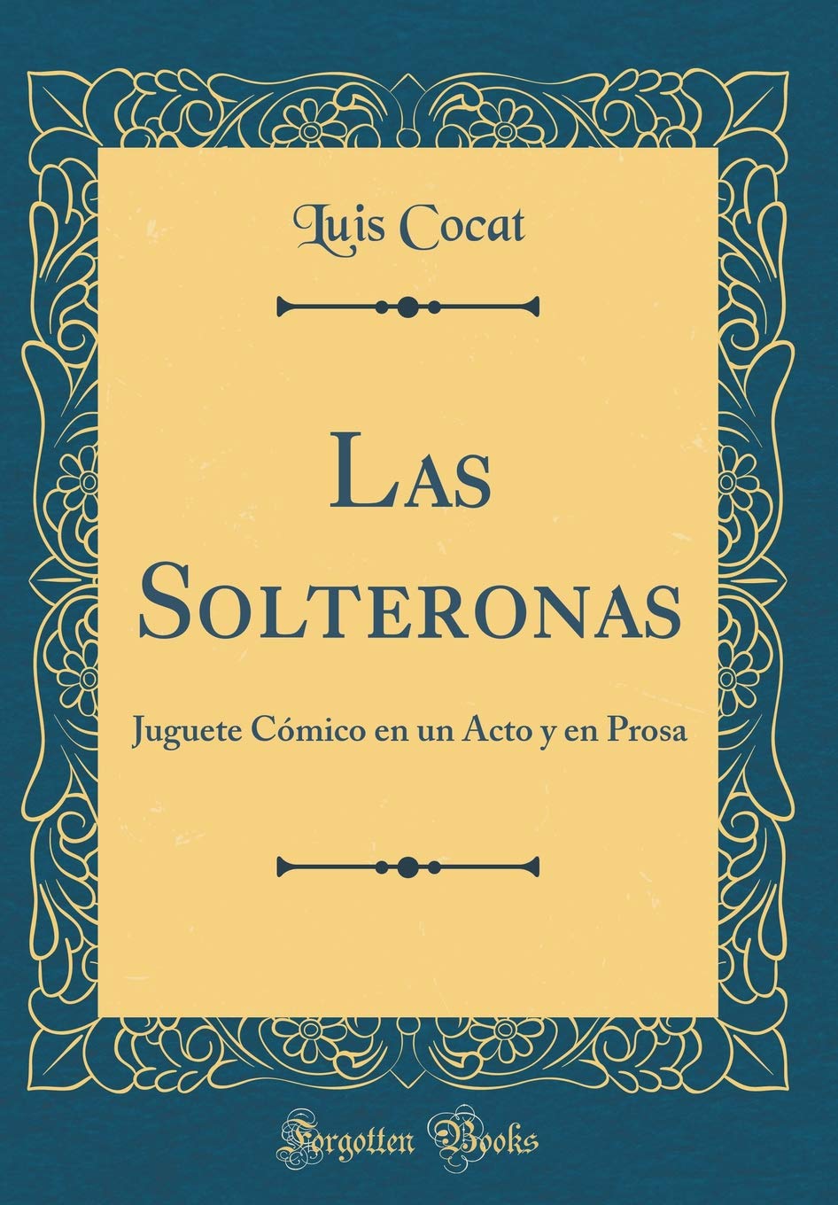 Las Solteronas: Juguete Cómico en un Acto y en Prosa (Classic Reprint)