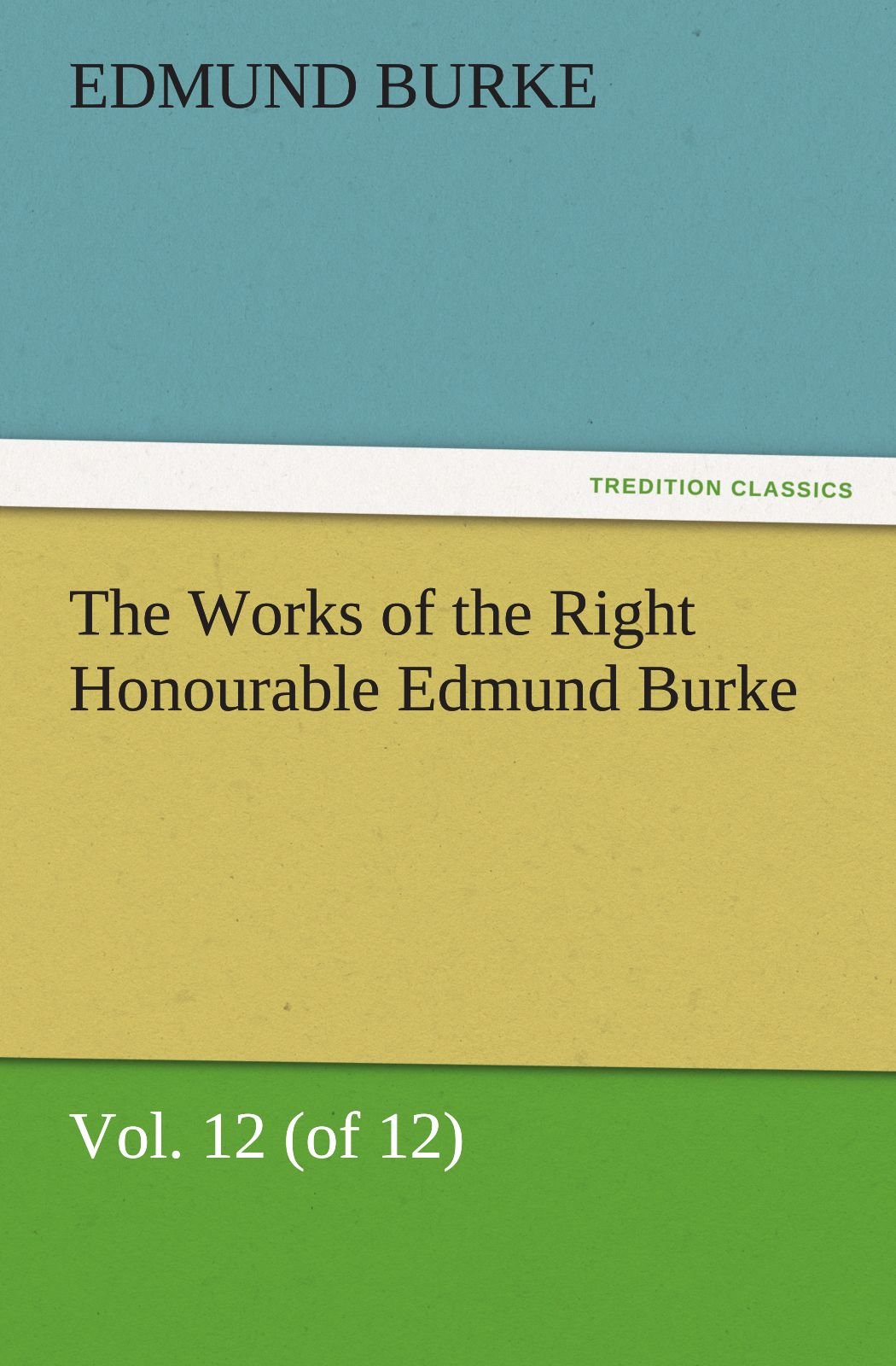 The Works of the Right Honourable Edmund Burke, Vol. 12 (of 12)