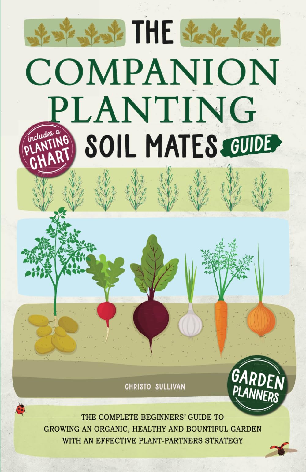 The Companion Planting Soil Mates Guide: The Complete Beginners' Guide to Growing an Organic, Healthy and Bountiful Garden with an Effective ... Companion Planting Chart and Garden Planners Paperback – May 12, 2022