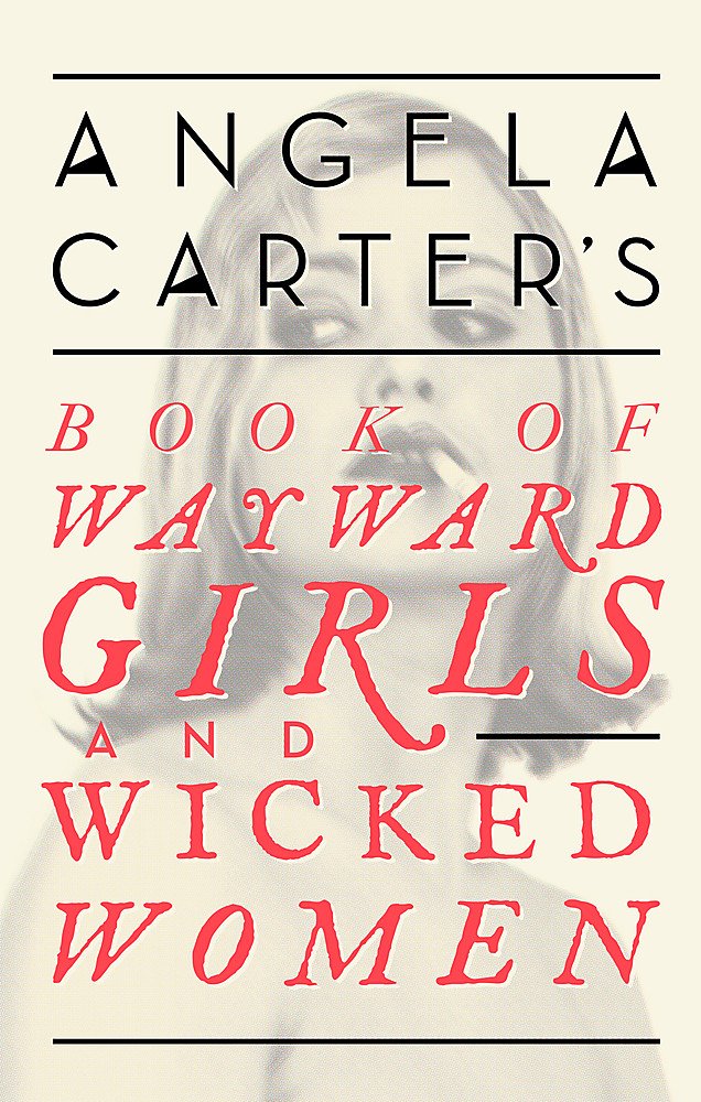 Angela Carter's Book Of Wayward Girls And Wicked Women