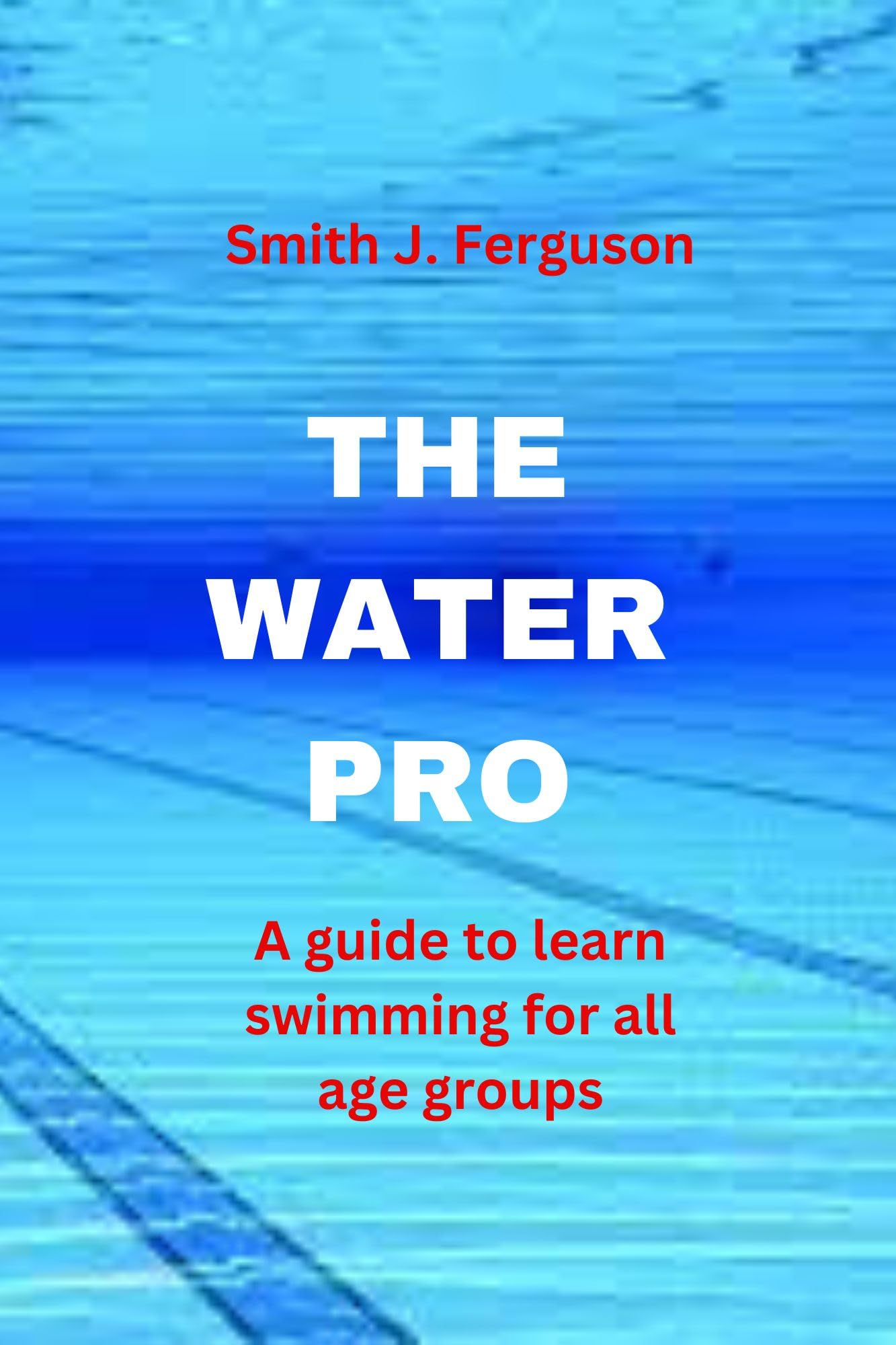 THE WATER PRO: A guide to learn swimming for all age groups