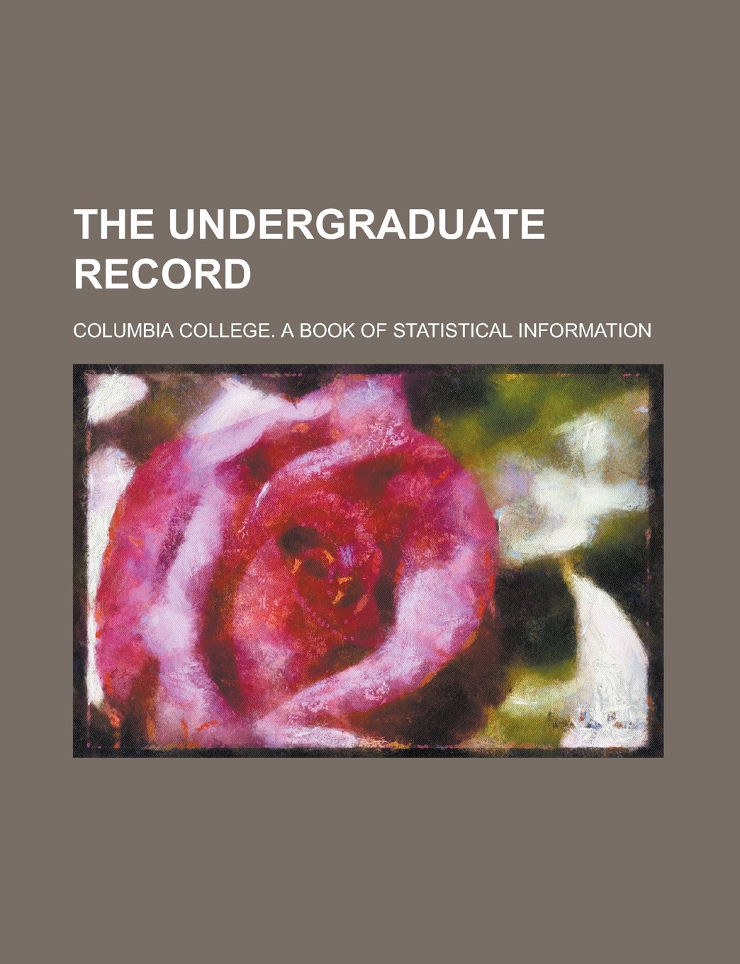 The Undergraduate Record; Columbia College. a Book of Statistical Information