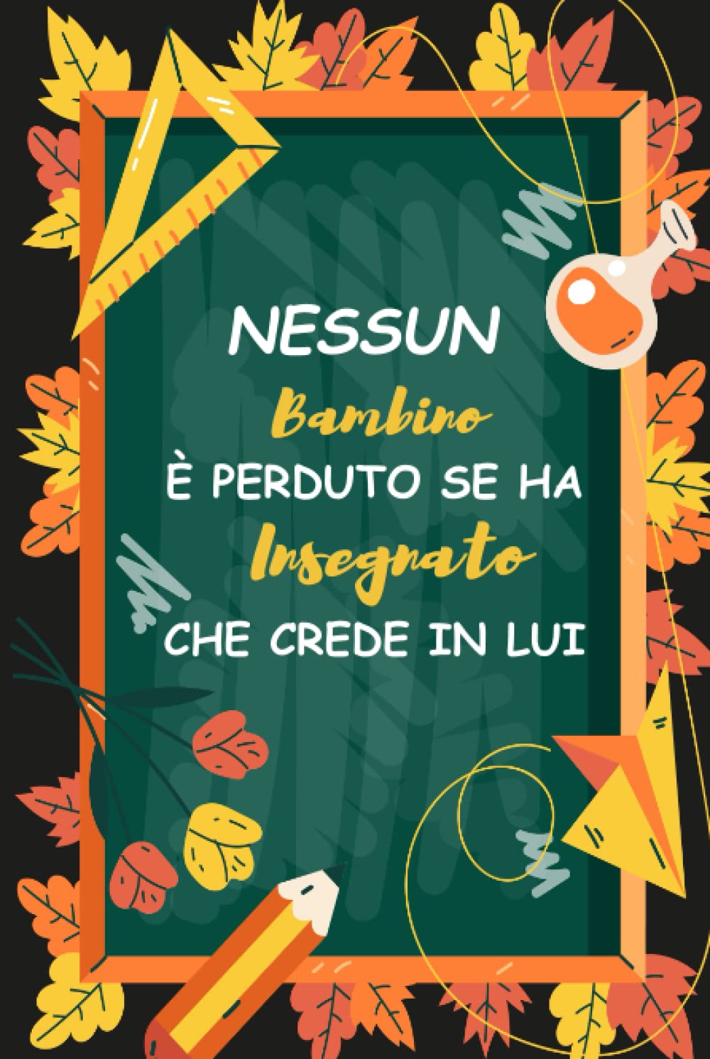 Nessun bambino è perduto se ha un insegnante che crede in lui: Quaderno appunti A5|Regalo fin anno per maestra, maestro o educatore (Italian Edition)