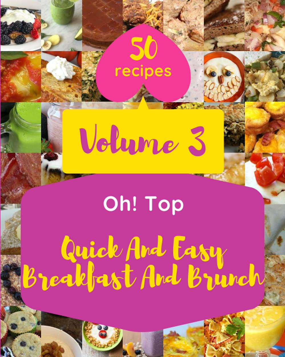 Oh! Top 50 Quick And Easy Breakfast And Brunch Recipes Volume 3: A Quick And Easy Breakfast And Brunch Cookbook for Your Gathering