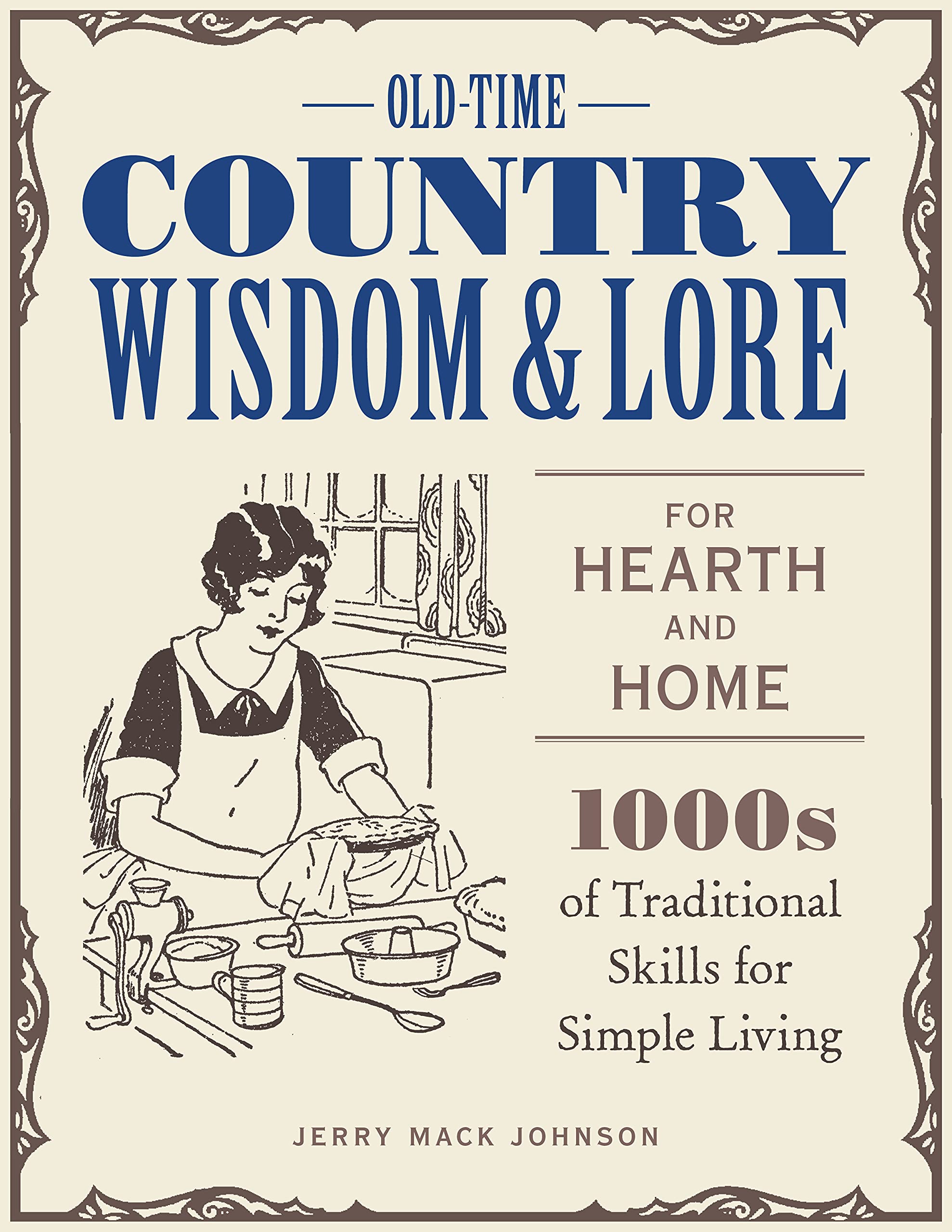 Old-Time Country Wisdom and Lore for Hearth and Home: 1,000s of Traditional Skills for Simple Living