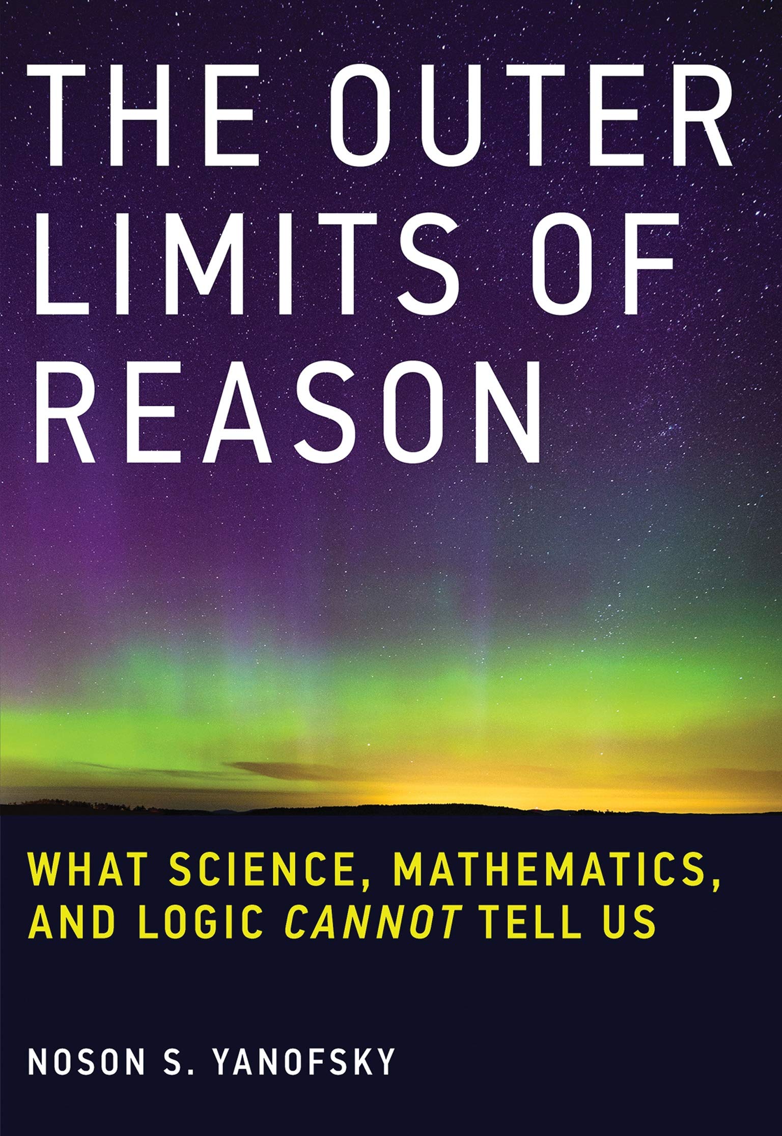 OUTER LIMITS OF REASON: What Science, Mathematics, and Logic Cannot Tell Us (The MIT Press)