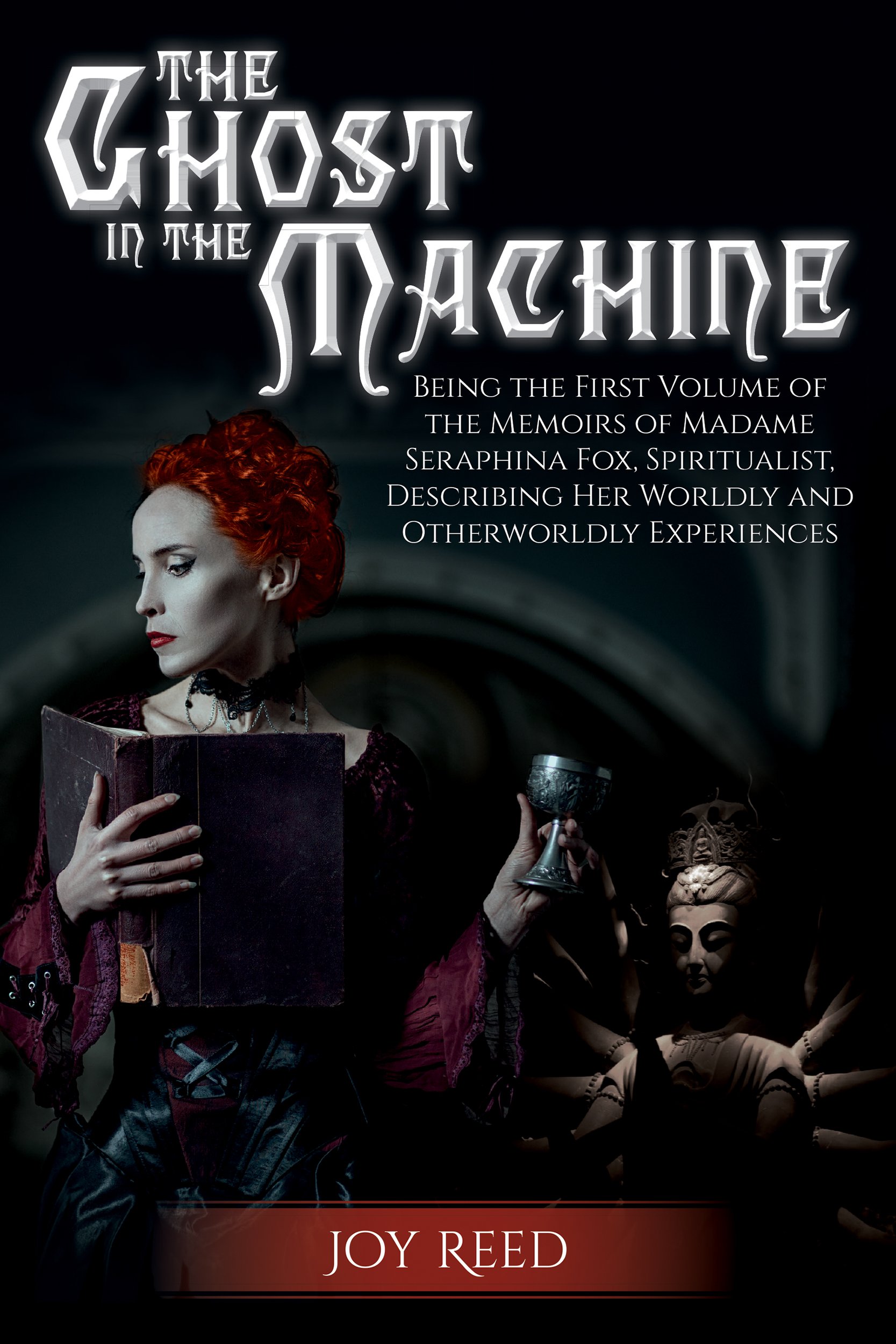 The Ghost in the Machine: Being the First Volume of the Memoirs of Madame Seraphina Fox, Spiritualist, Describing Her Worldly and Otherworldly Experiences (Seraphina Fox Mysteries Book 1)