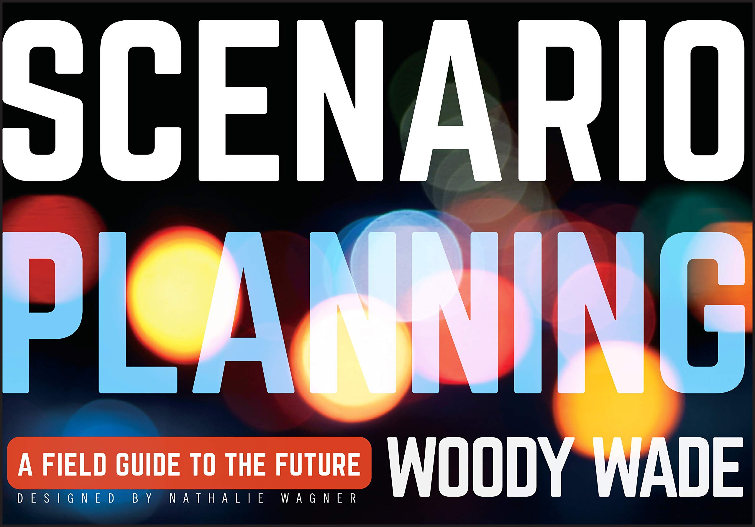 Woody WadeScenario Planning: A Field Guide to the Future