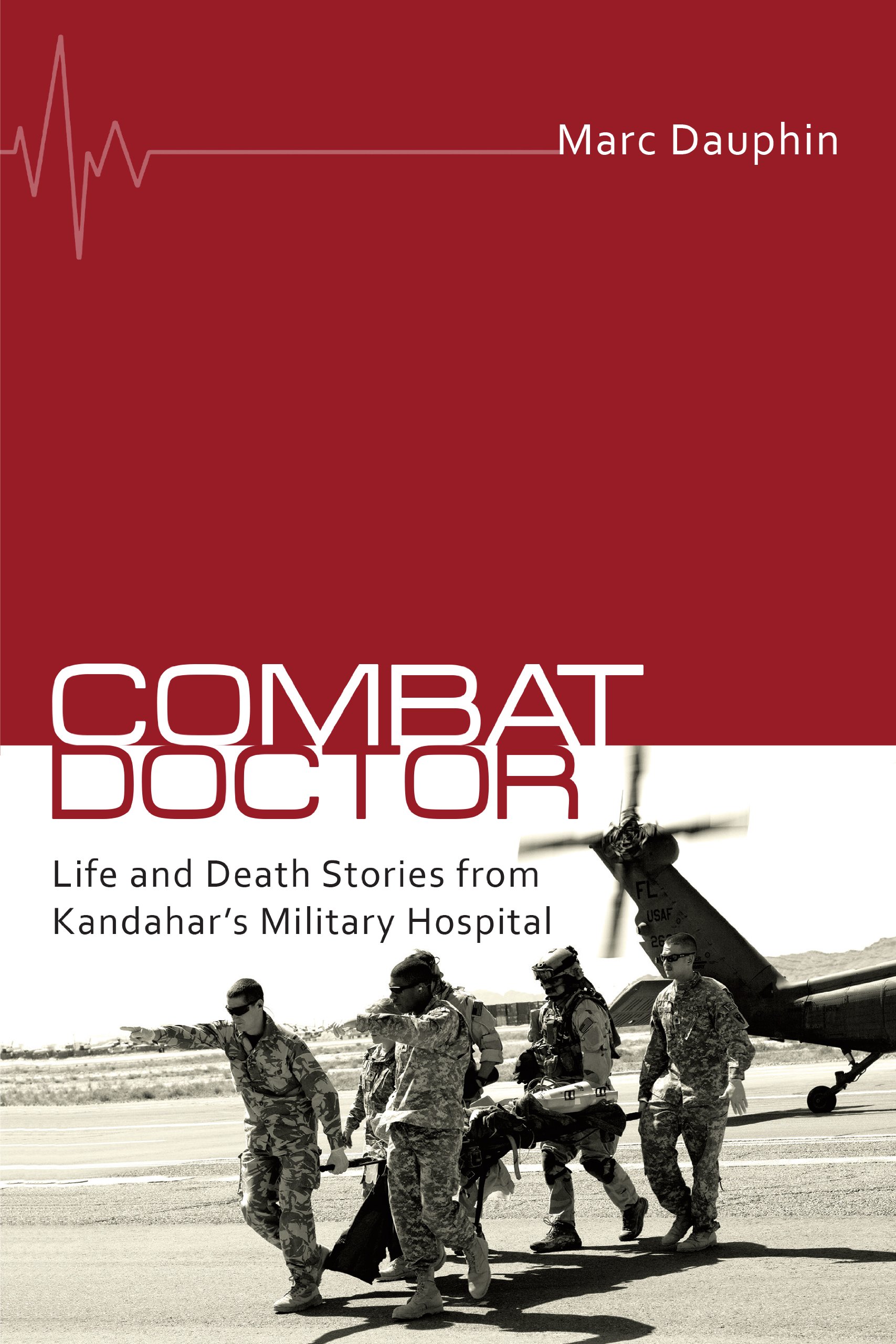 Combat Doctor: Life and Death Stories from Kandahar's Military Hospital