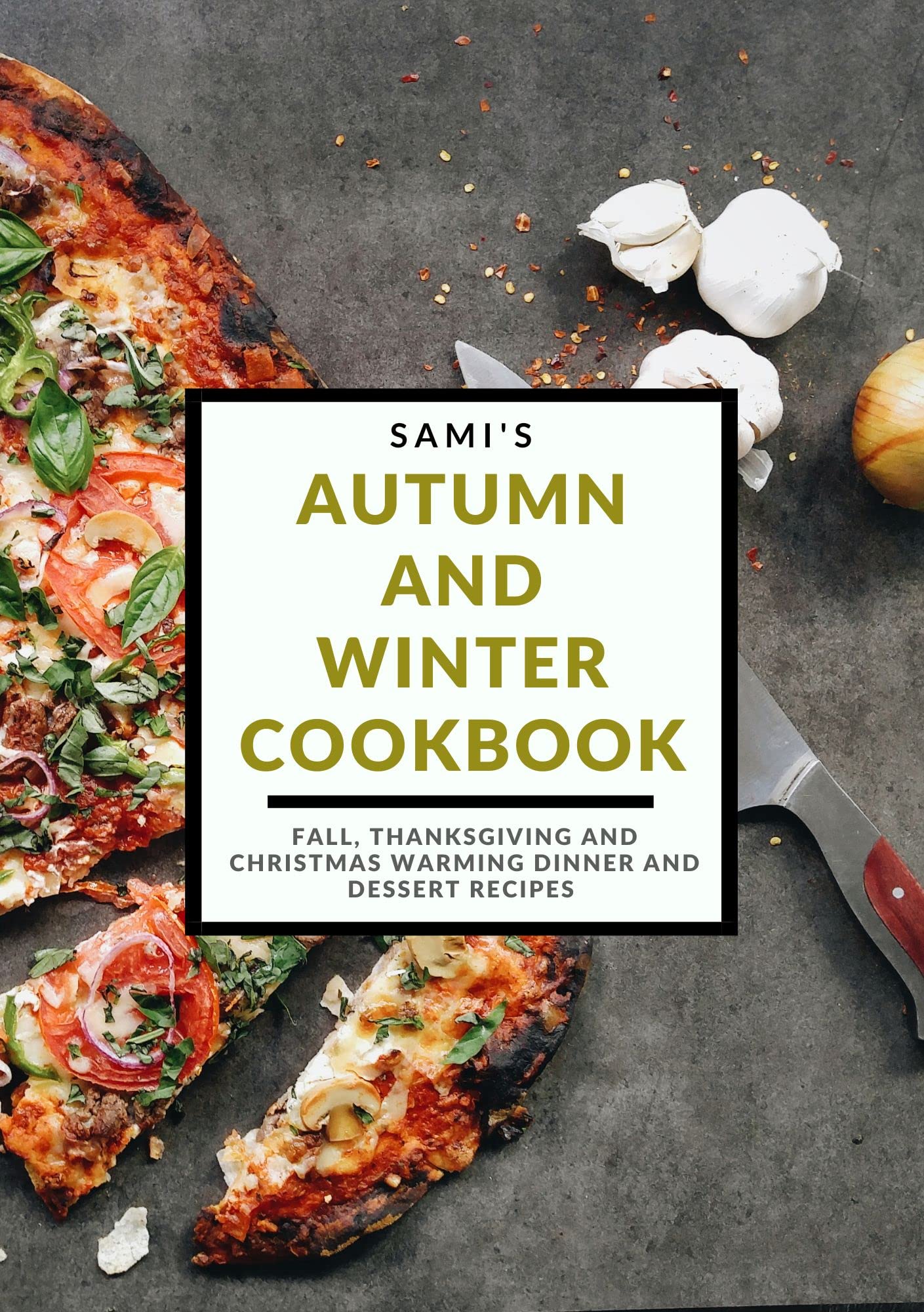 Sami's Autumn and Winter Cookbook : Fall, Thanksgiving and Christmas Warming Dinners and Desserts (Sami's Kitchen: Heart & Soul Cooking)