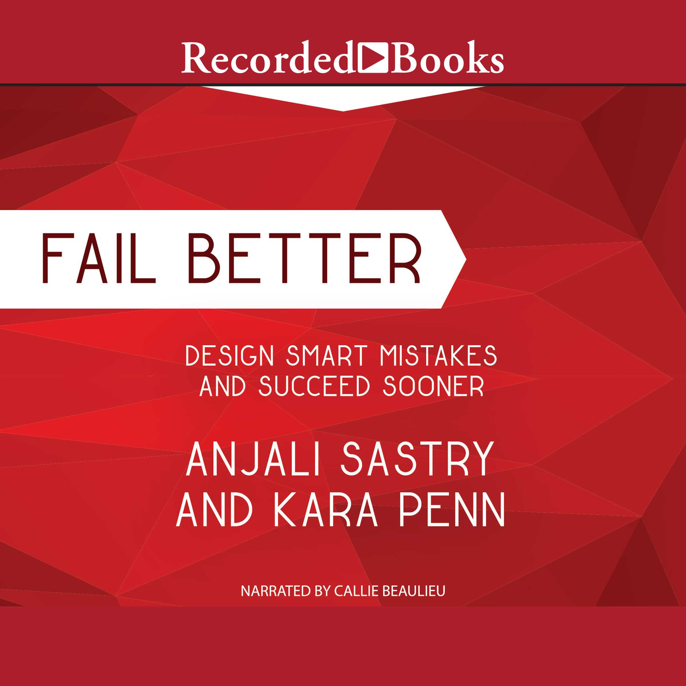 Fail Better: Design Smart Mistakes and Succeed Sooner