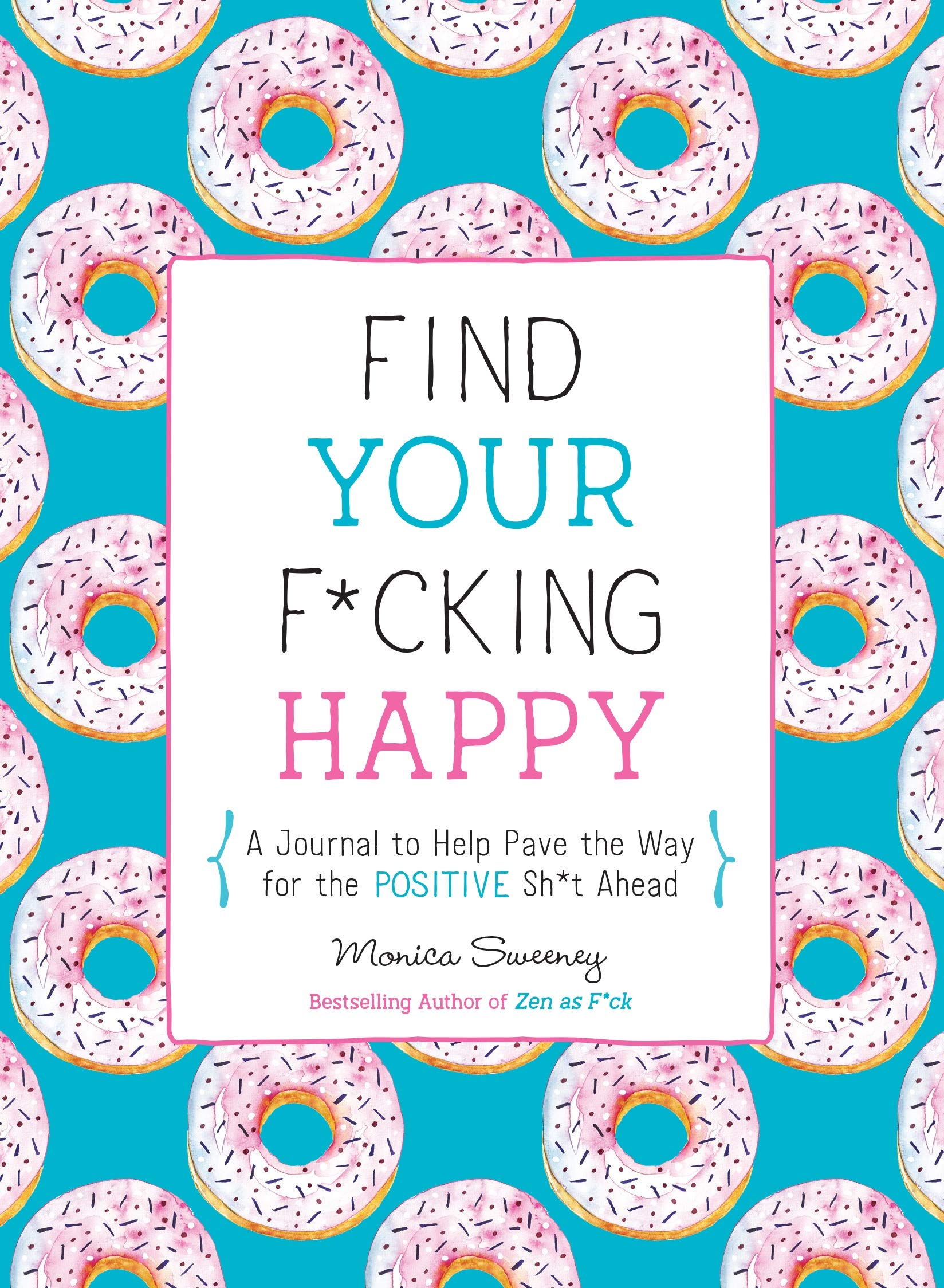 Find Your F*cking Happy: A Journal to Help Pave the Way for Positive Sh*t Ahead (Zen as F*ck Journals)