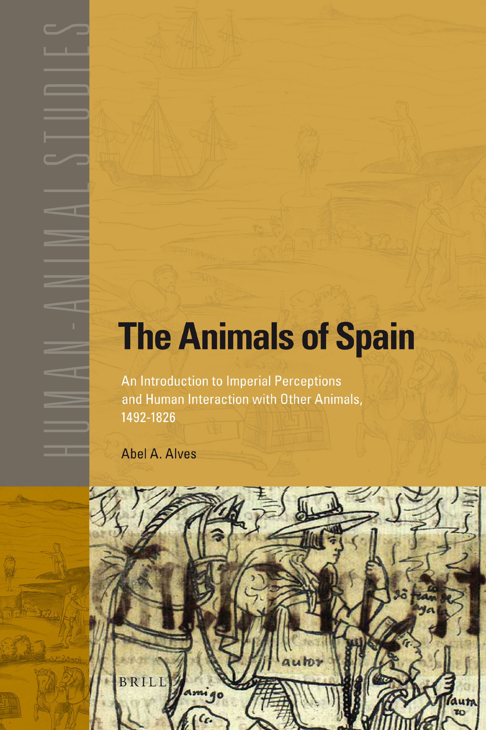 The Animals of Spain: An Introduction to Imperial Perceptions and Human Interaction with Other Animals, 1492-1826: 13 (Human-Animal Studies)