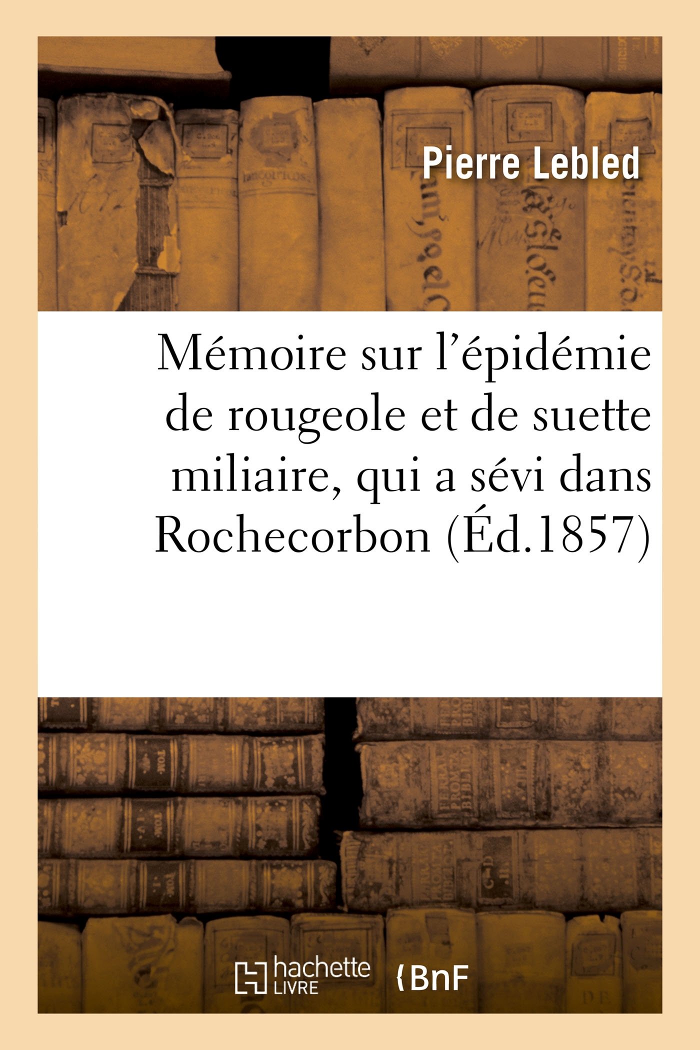 Mémoire Sur l'Épidémie de Rougeole Et de Suette Miliaire, Qui a Sévi Dans La Commune: de Rochecorbon Pendant Les Mois de Février, Mars, Avril Et Mai (Ga(c)Na(c)Ralita(c)S)