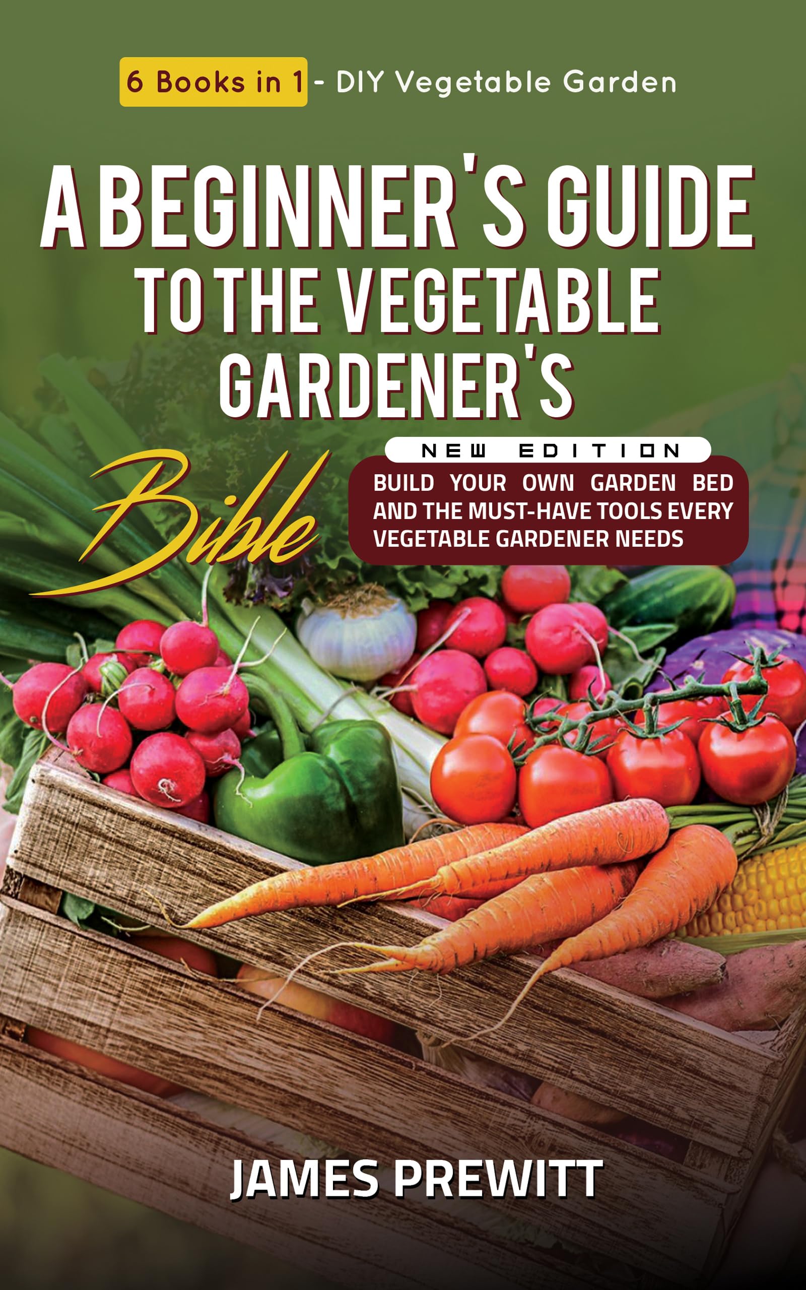 A Beginner's Guide to the Vegetable Gardener's Bible, New Edition: 6 Books in 1 - DIY Vegetable Garden: Build Your Own Garden Bed and the Must-Have Tools ... (The Sustainable Living Library Book 4)