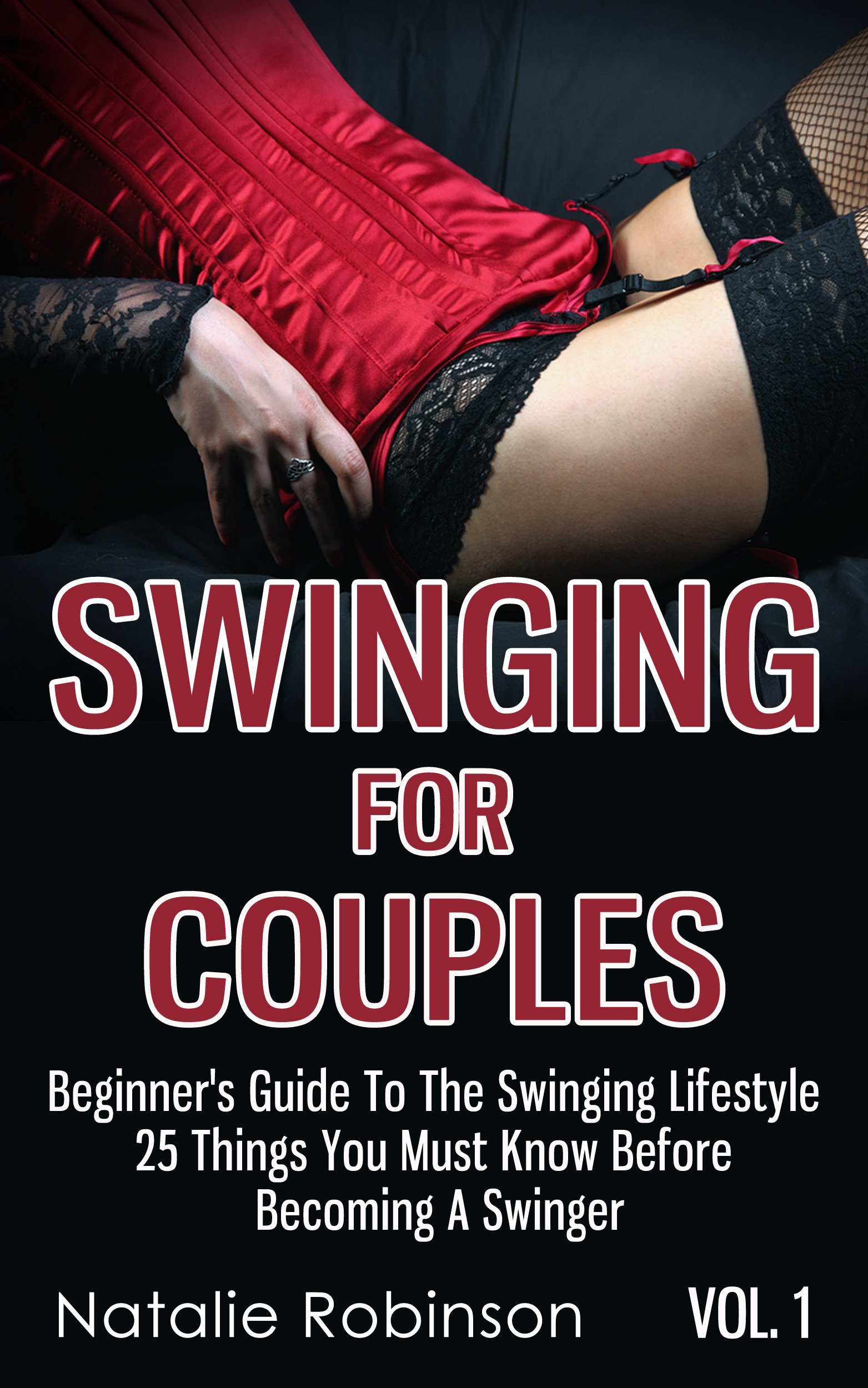 Swinging For Couples Vol. 1: Beginner's Guide To The Swinging Lifestyle - 25 Things You Must Know Before Becoming A Swinger (Ultimate Swingers' Guide)