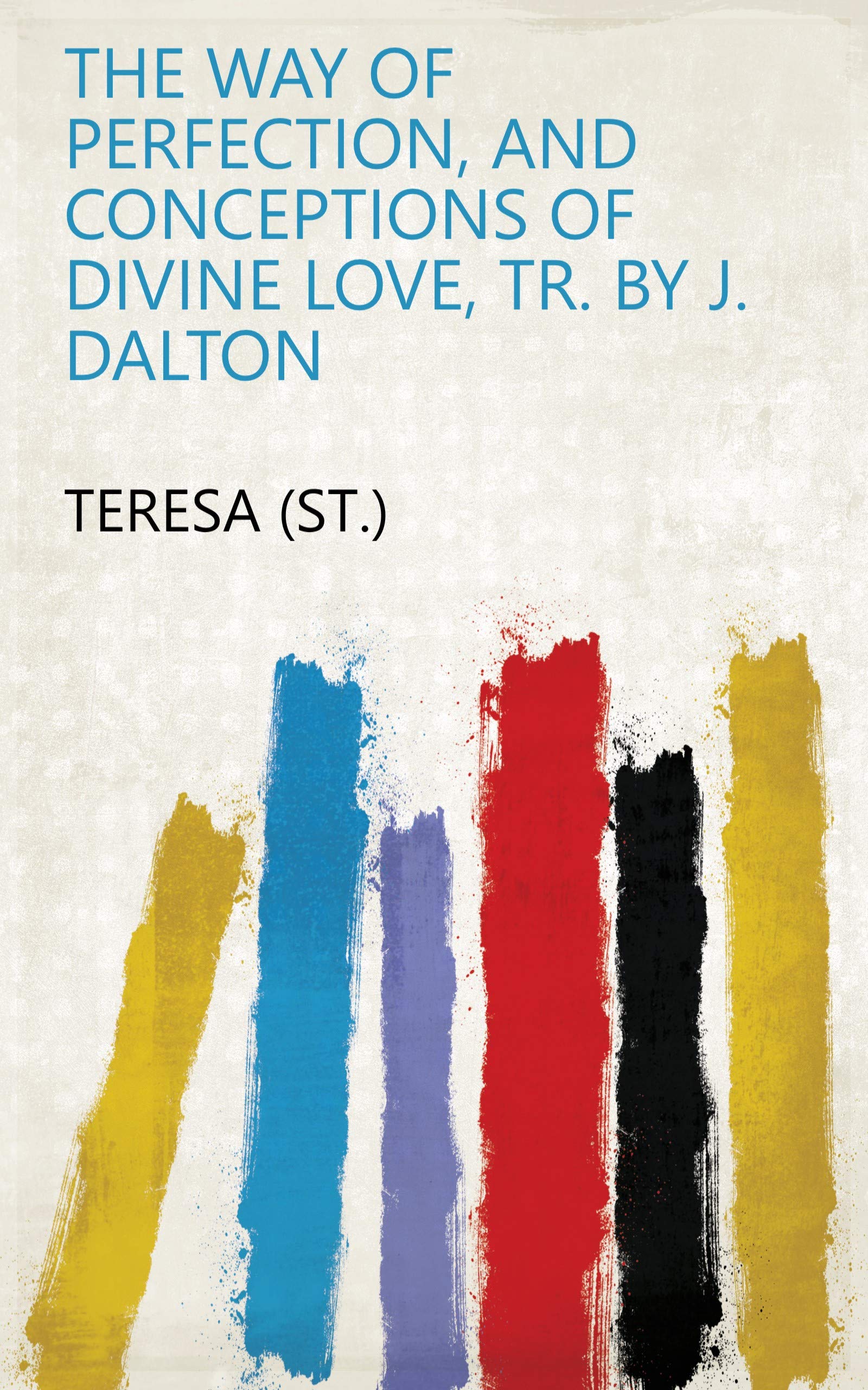 The way of perfection, and Conceptions of divine love, tr. by J. Dalton