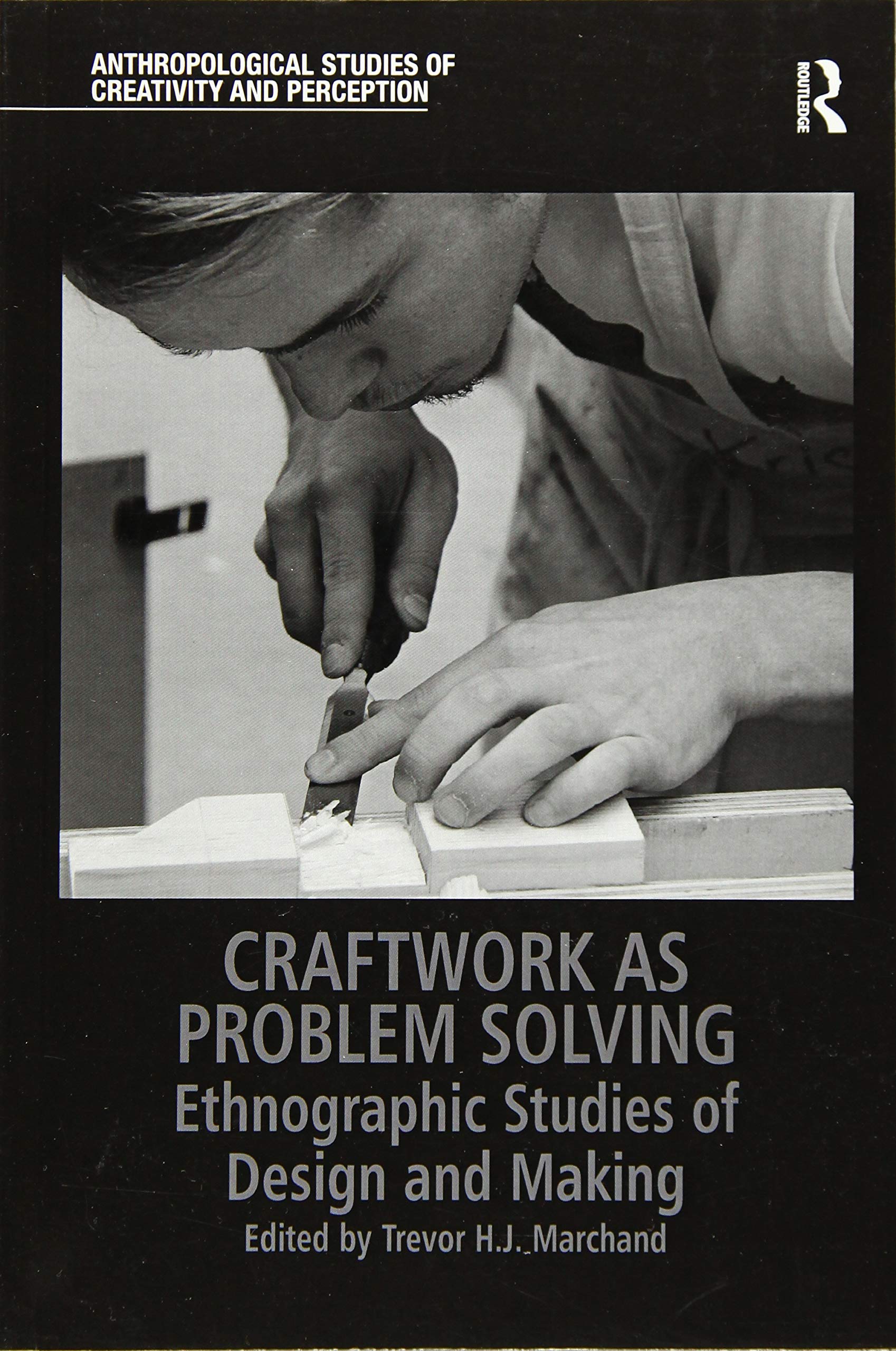 Craftwork as Problem Solving: Ethnographic Studies of Design and Making (Anthropological Studies of Creativity and Perception)