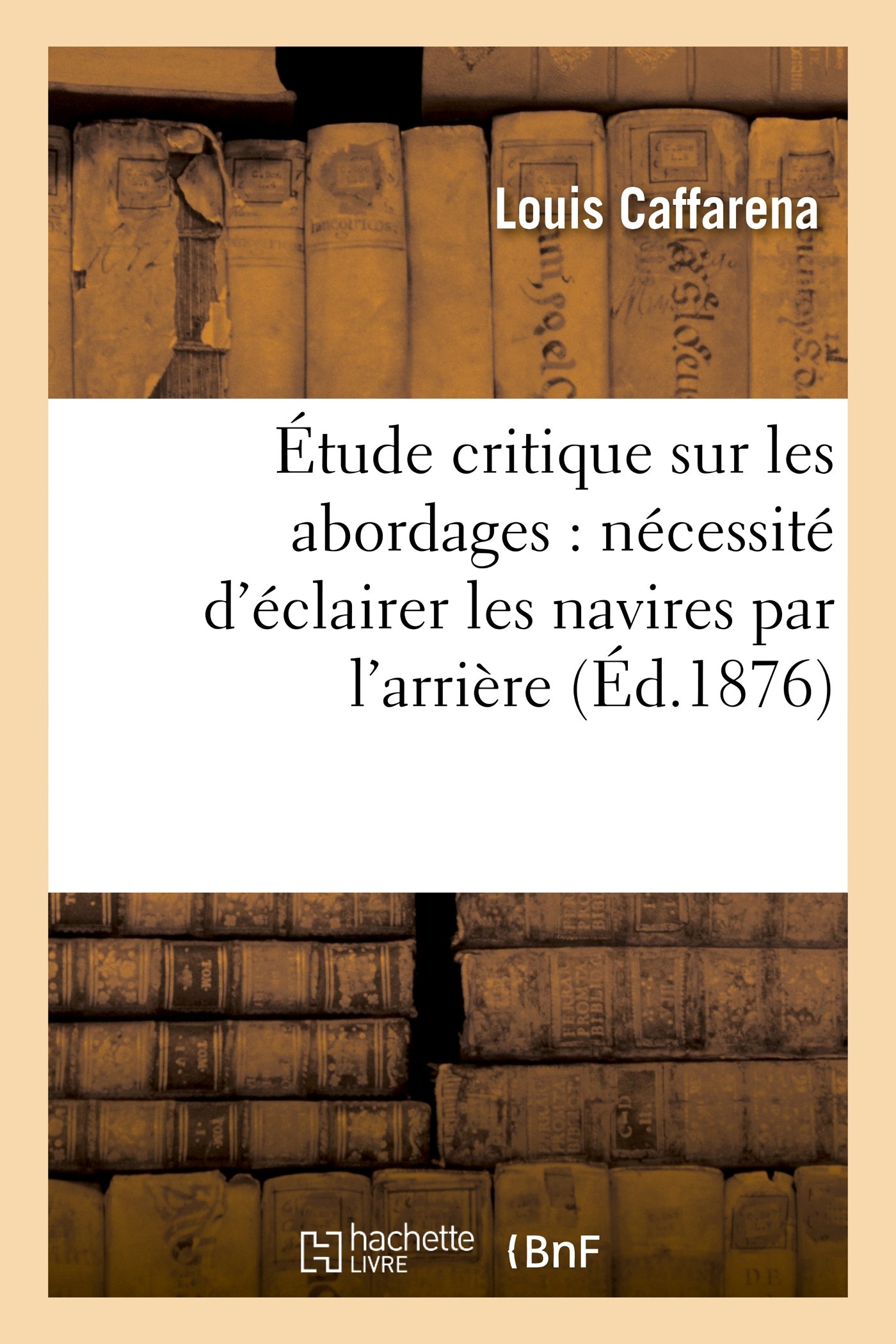 Étude Critique Sur Les Abordages: Nécessité d'Éclairer Les Navires Par l'Arrière: , Nouveau Système de Fanal