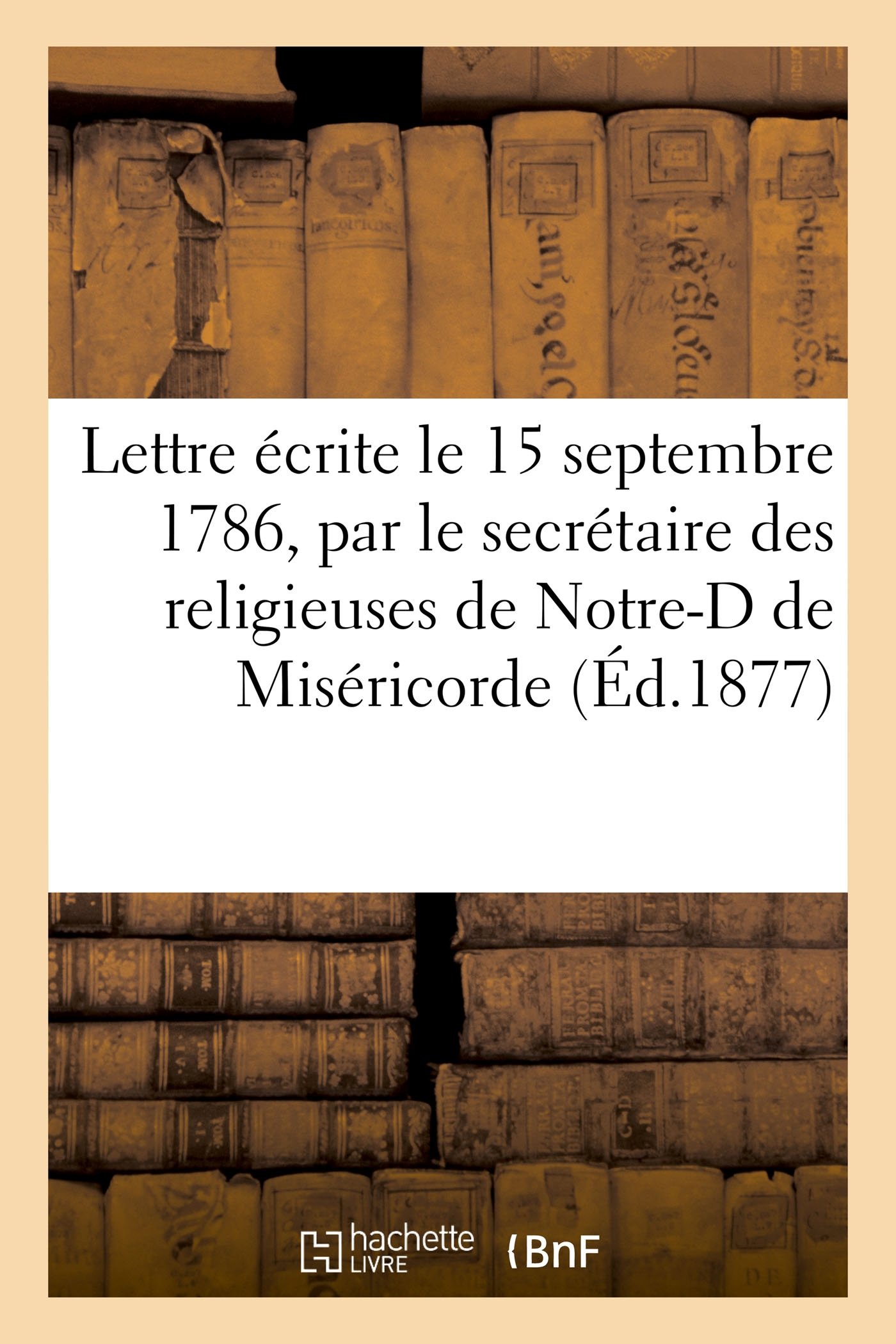 Lettre écrite le 15 septembre 1786, par le secrétaire des religieuses de N-D de Miséricorde (Histoire)