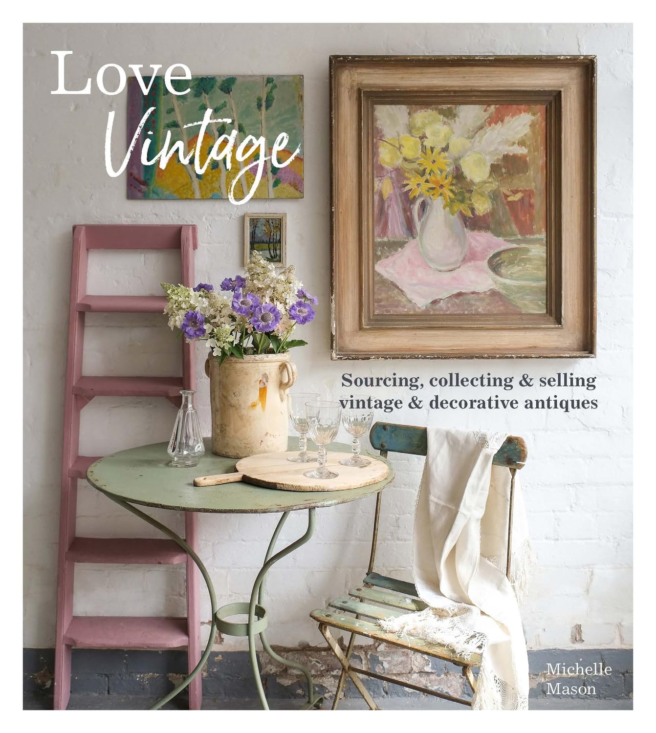 Love Vintage: Sourcing, Collecting & Selling Vintage & Decorative Antiques Paperback – 25 May 2023