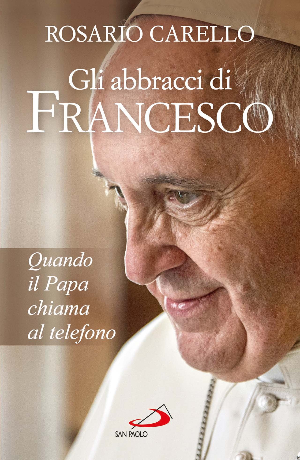 Gli abbracci di Francesco. Quando il papa chiama al telefono