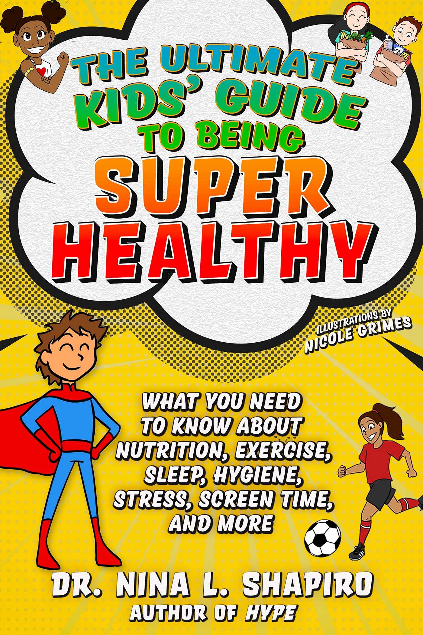 Ultimate Kids' Guide to Being Super Healthy: What You Need To Know About Nutrition, Exercise, Sleep, Hygiene, Stress, Screen Time, and More