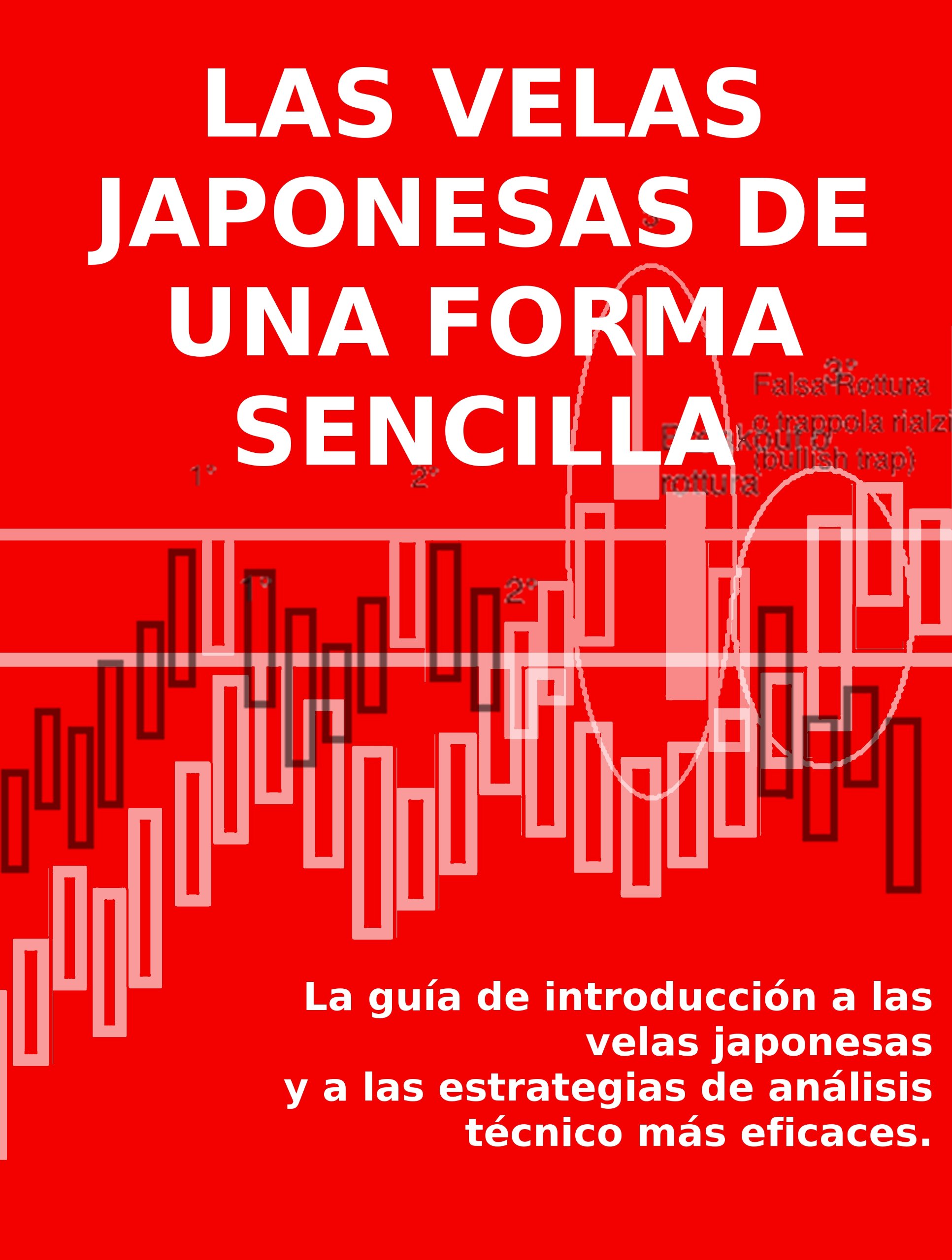 Las velas japonesas de una forma sencilla: La guía de introducción a las velas japonesas y a las estrategias de análisis técnico más eficaces (Spanish Edition)