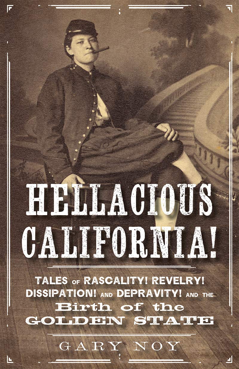 Hellacious California!: Tales of Rascality, Revelry, Dissipation, and Depr