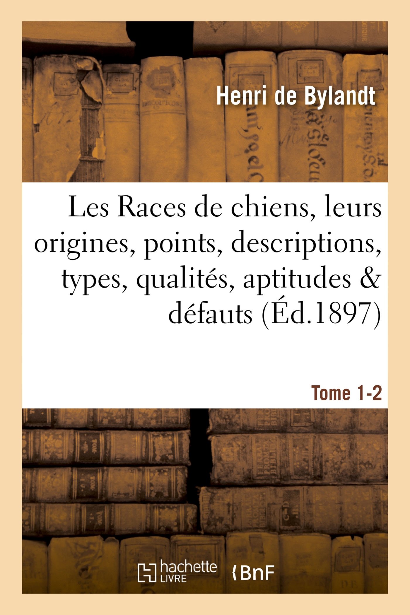 Les Races de chiens, leurs origines, points, descriptions, types, qualités, aptitudes Tome 1-2 (Sciences) (French Edition)