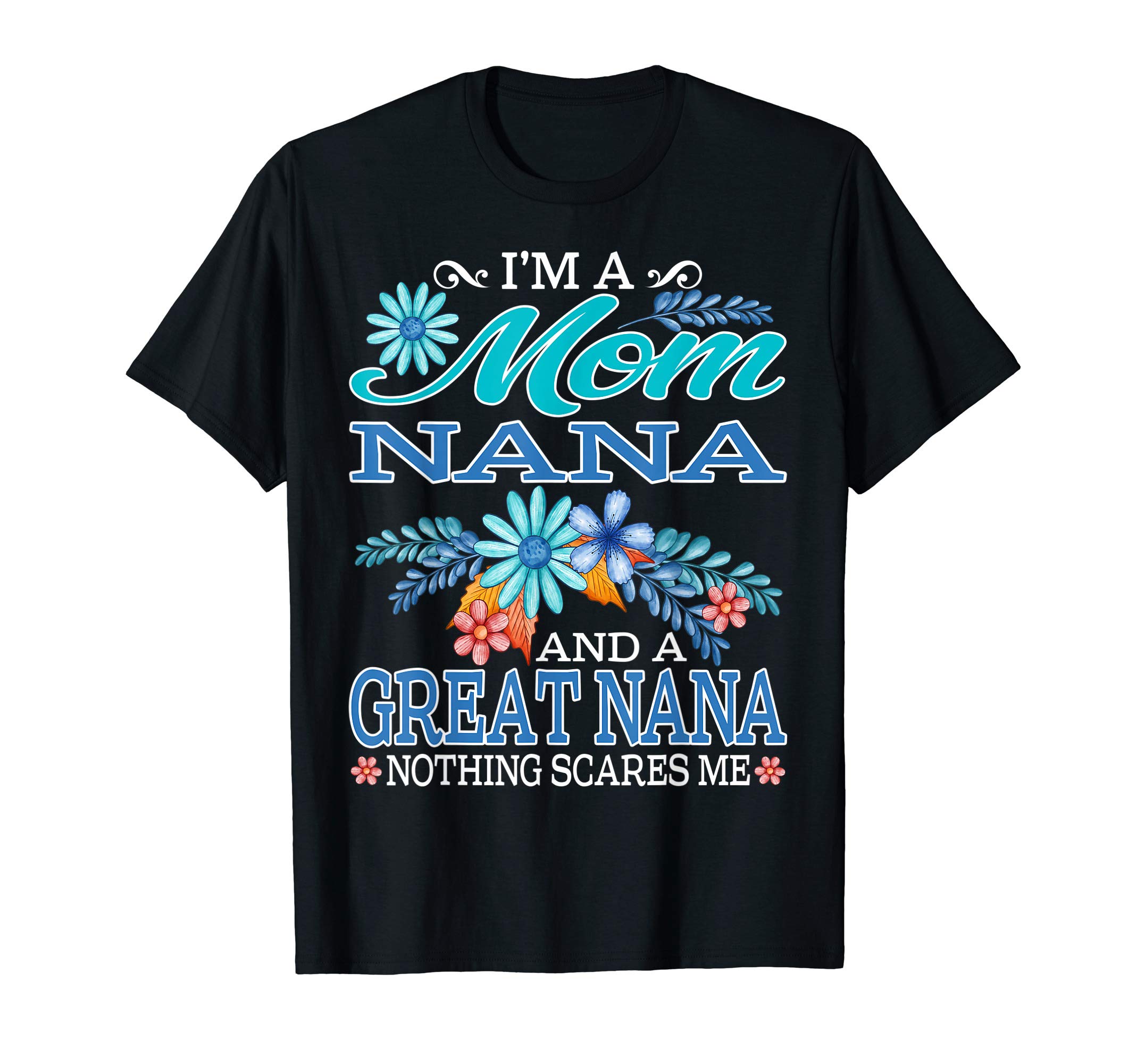 Funny I'm A Mom Family GiftsI'm A Mom Nana And A Great Nana Nothing Scares Me T-Shirt