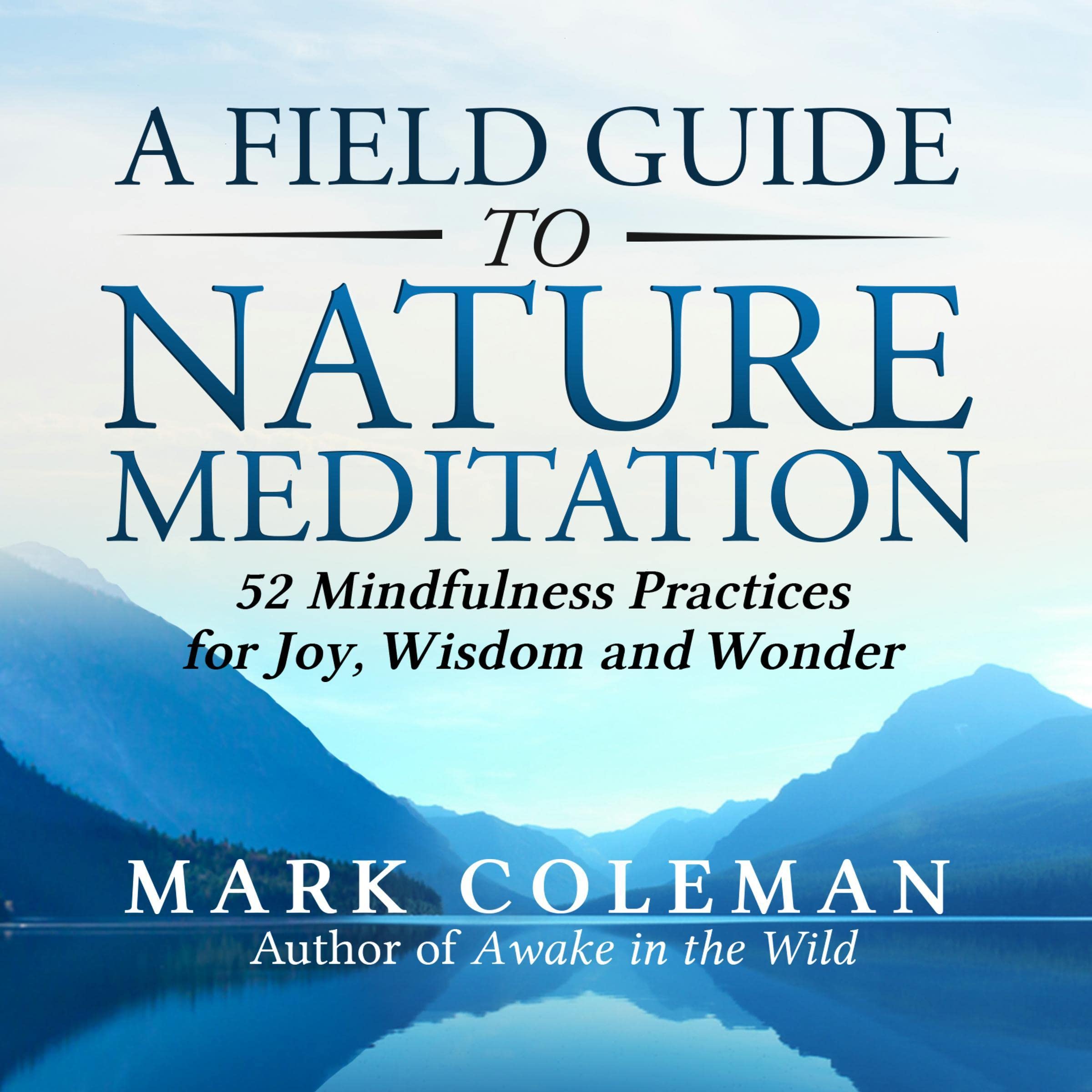 A Field Guide to Nature Meditation: 52 Mindfulness Practices for Joy, Wisdom and Wonder