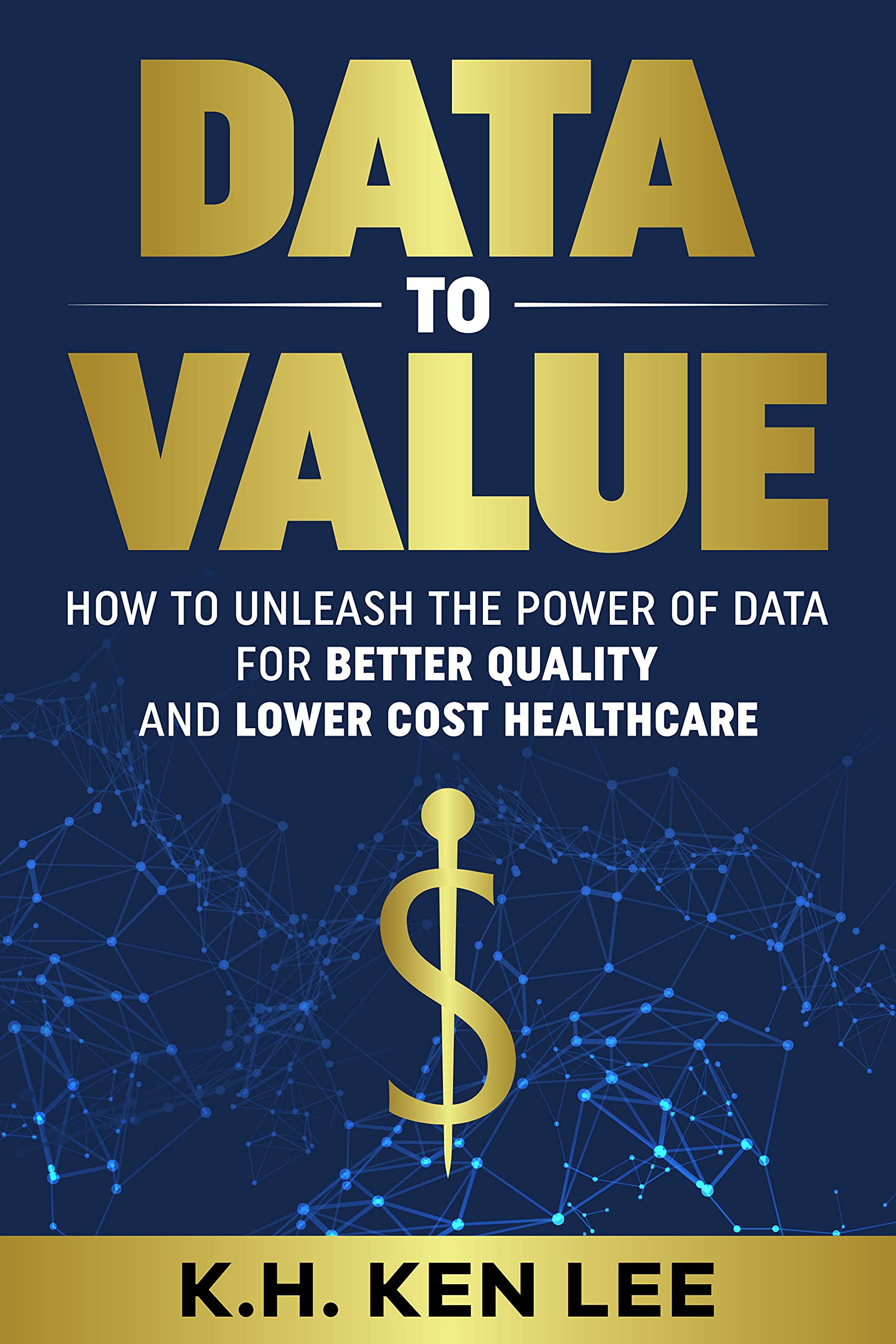 Data to Value: How to Unleash the Power of Data for Better Quality and Lower Cost Healthcare (Data to Value Content Series)