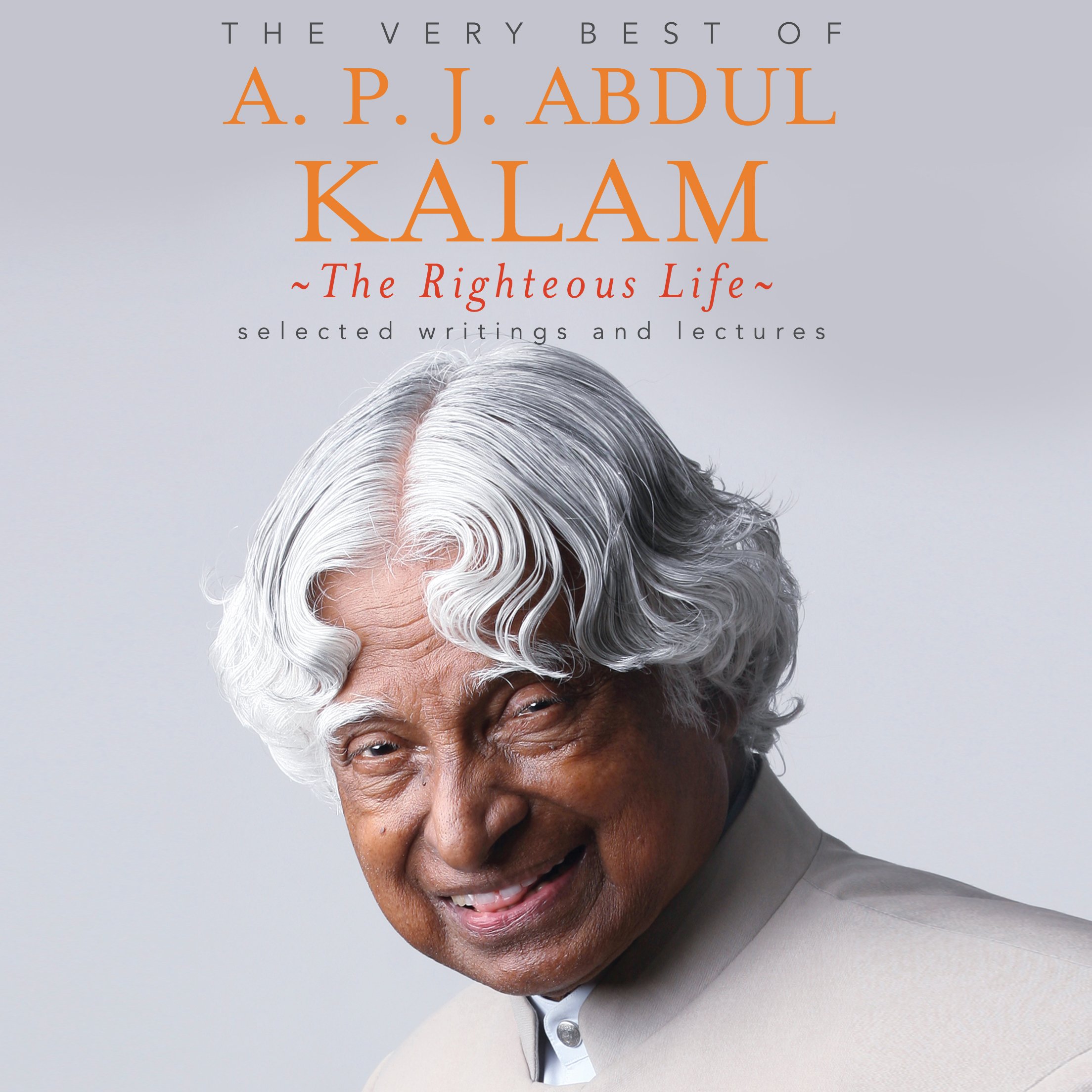 The Righteous Life: The Very Best of A. P. J. Abdul Kalam