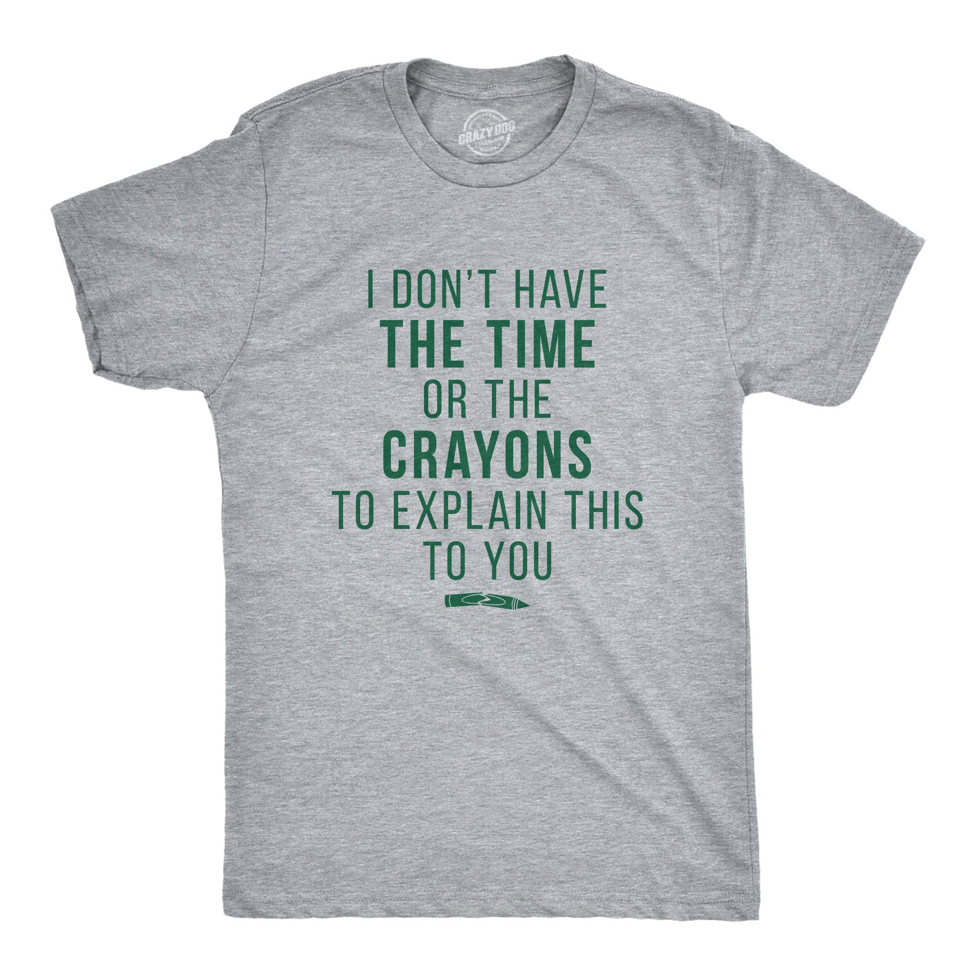 Mens I Don't Have The Time Or The Crayons to Explain This to You T Shirt Funny